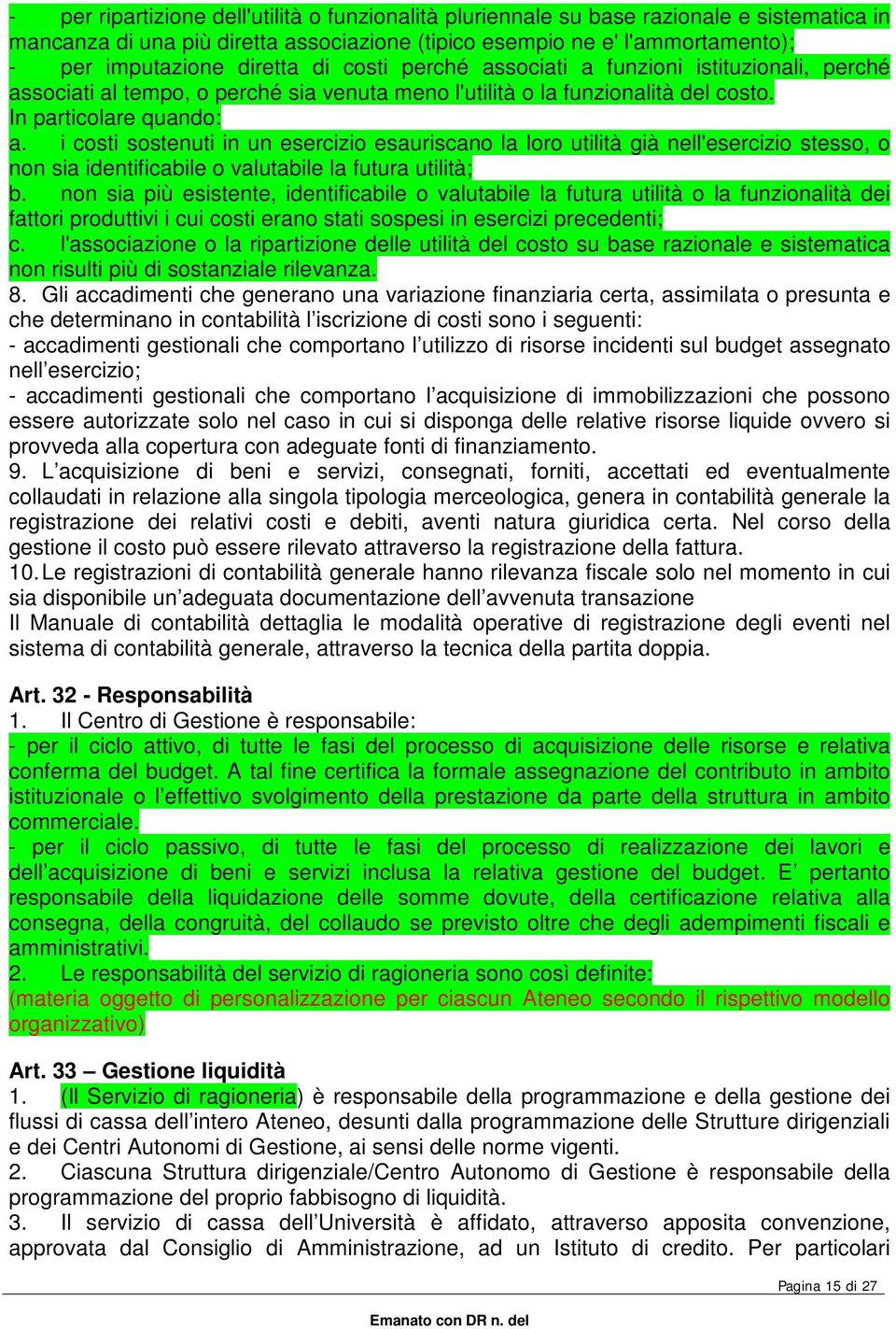 i costi sostenuti in un esercizio esauriscano la loro utilità già nell'esercizio stesso, o non sia identificabile o valutabile la futura utilità; b.