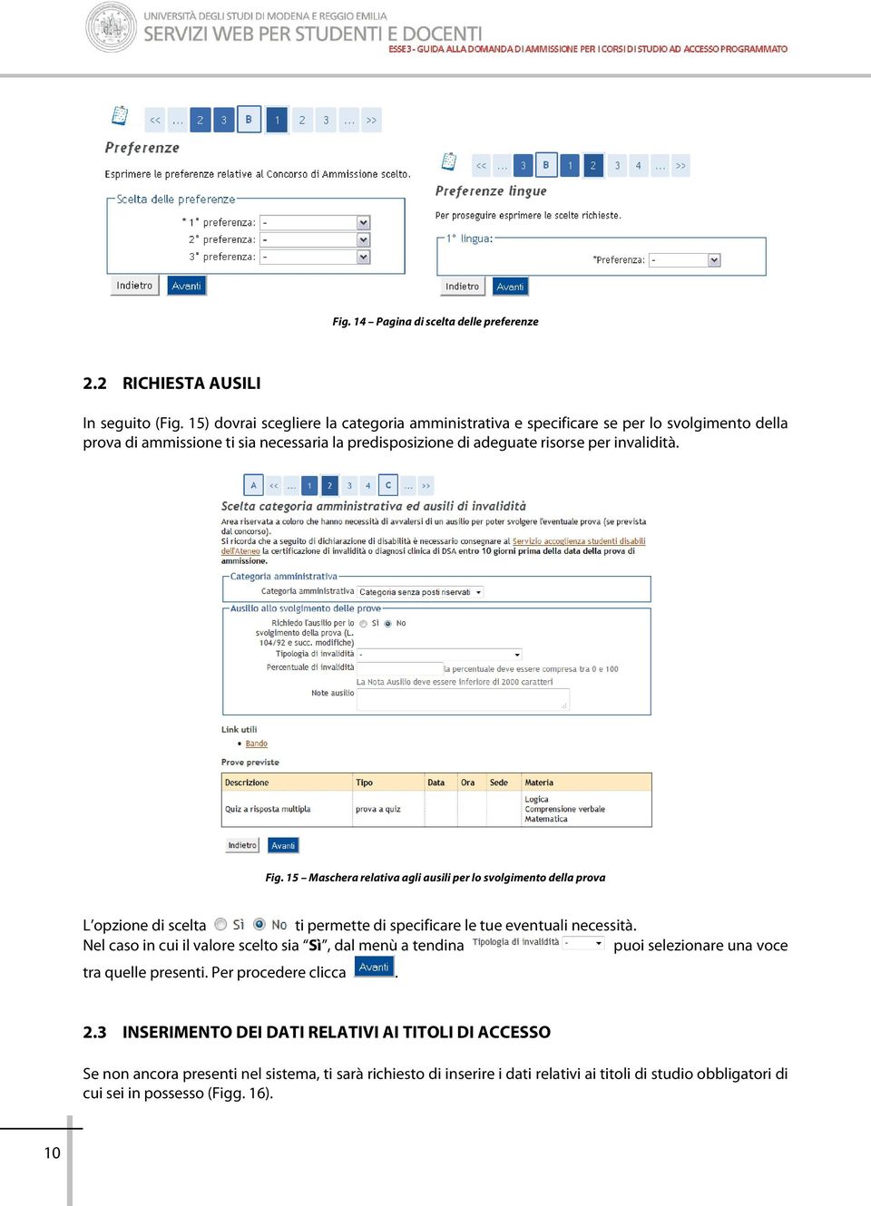 Fig. 15 Maschera relativa agli ausili per lo svolgimento della prova L opzione di scelta ti permette di specificare le tue eventuali necessità.