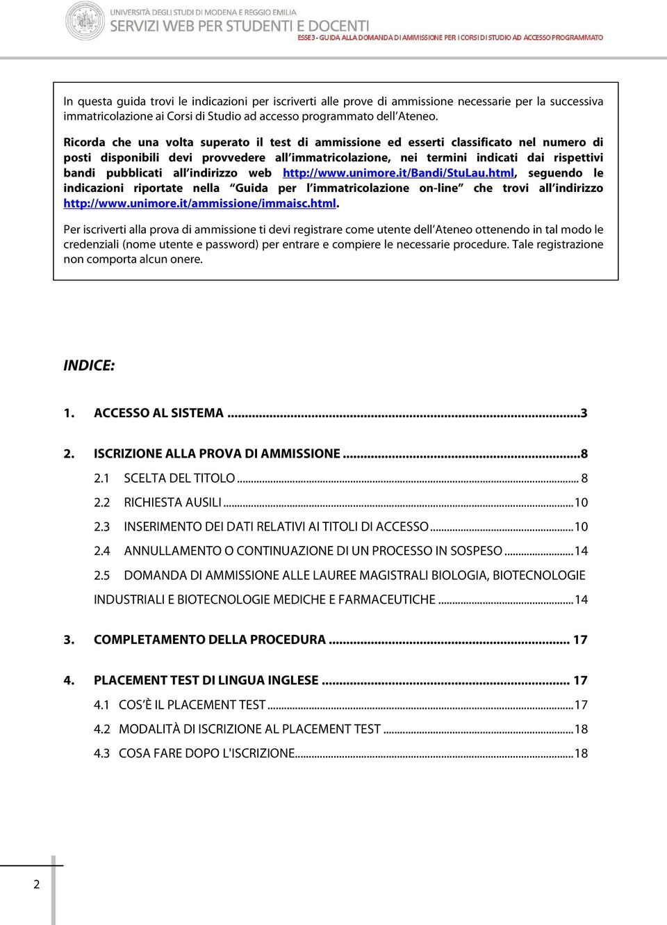 all indirizzo web http://www.unimore.it/bandi/stulau.html, seguendo le indicazioni riportate nella Guida per l immatricolazione on-line che trovi all indirizzo http://www.unimore.it/ammissione/immaisc.