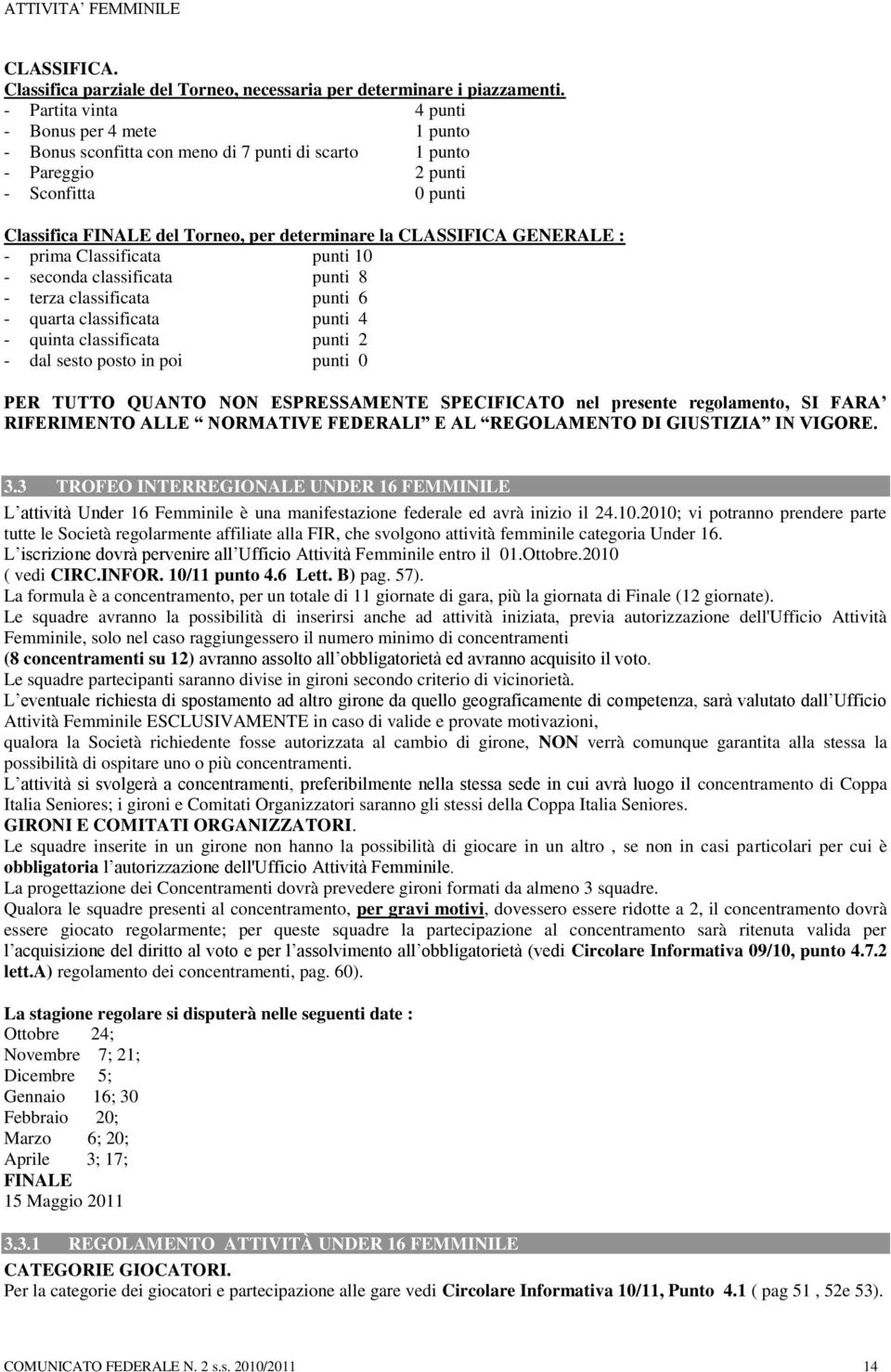 CLASSIFICA GENERALE : - prima Classificata punti 10 - seconda classificata punti 8 - terza classificata punti 6 - quarta classificata punti 4 - quinta classificata punti 2 - dal sesto posto in poi