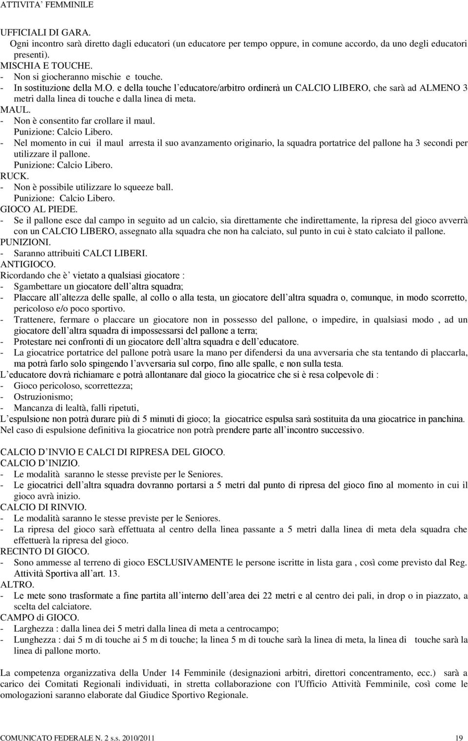 e della touche l educatore/arbitro ordinerà un CALCIO LIBERO, che sarà ad ALMENO 3 metri dalla linea di touche e dalla linea di meta. MAUL. - Non è consentito far crollare il maul.