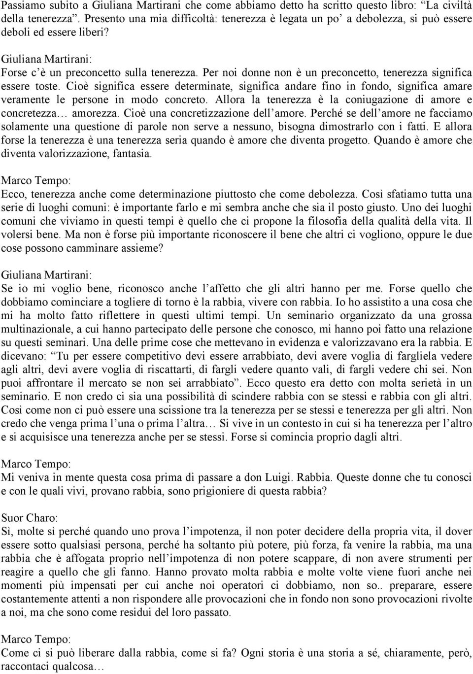 Per noi donne non è un preconcetto, tenerezza significa essere toste. Cioè significa essere determinate, significa andare fino in fondo, significa amare veramente le persone in modo concreto.