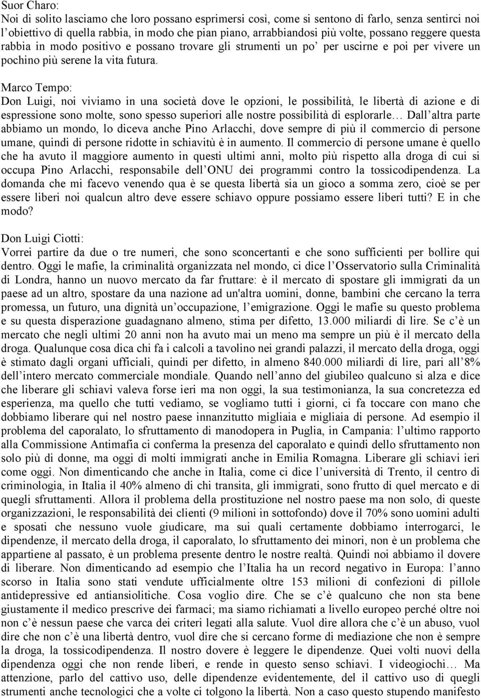 Marco Tempo: Don Luigi, noi viviamo in una società dove le opzioni, le possibilità, le libertà di azione e di espressione sono molte, sono spesso superiori alle nostre possibilità di esplorarle Dall