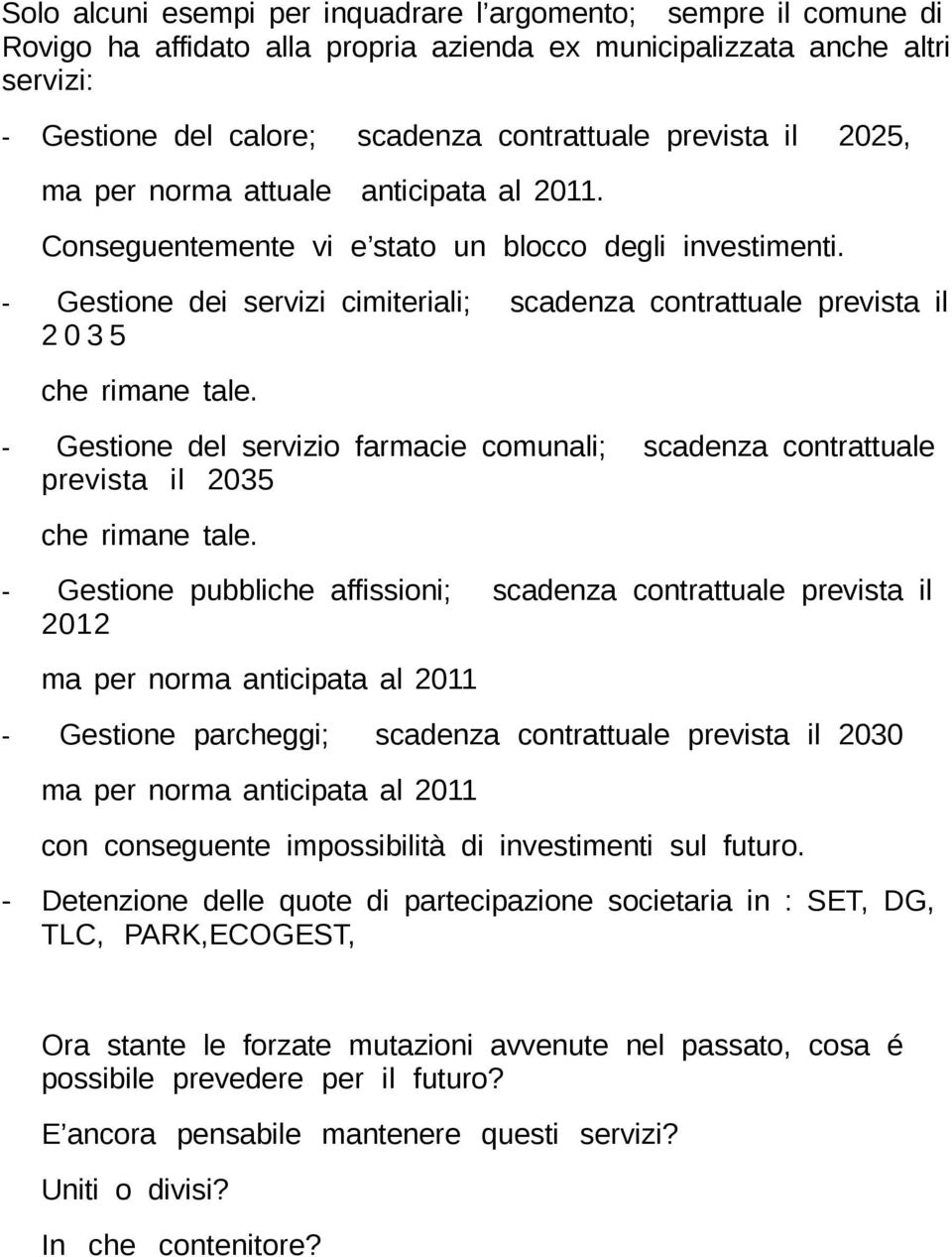 - Gestione dei servizi cimiteriali; scadenza contrattuale prevista il 2 0 3 5 che rimane tale. - Gestione del servizio farmacie comunali; scadenza contrattuale prevista il 2035 che rimane tale.