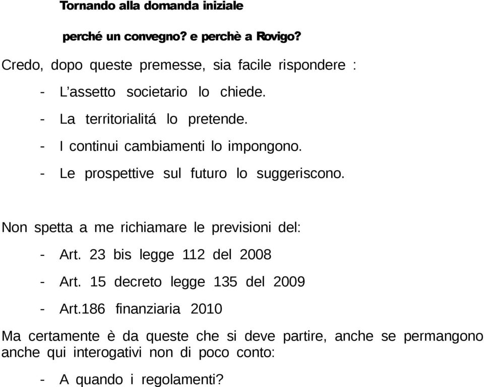 - I continui cambiamenti lo impongono. - Le prospettive sul futuro lo suggeriscono. Non spetta a me richiamare le previsioni del: - Art.