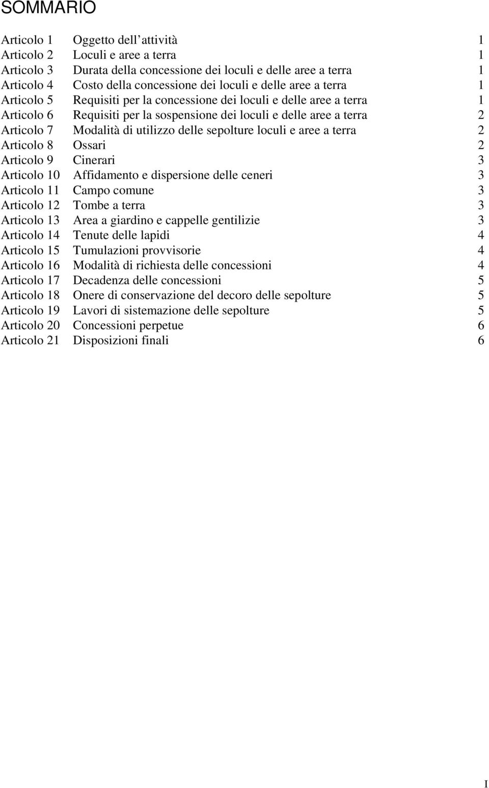 utilizzo delle sepolture loculi e aree a terra 2 Articolo 8 Ossari 2 Articolo 9 Cinerari 3 Articolo 10 Affidamento e dispersione delle ceneri 3 Articolo 11 Campo comune 3 Articolo 12 Tombe a terra 3