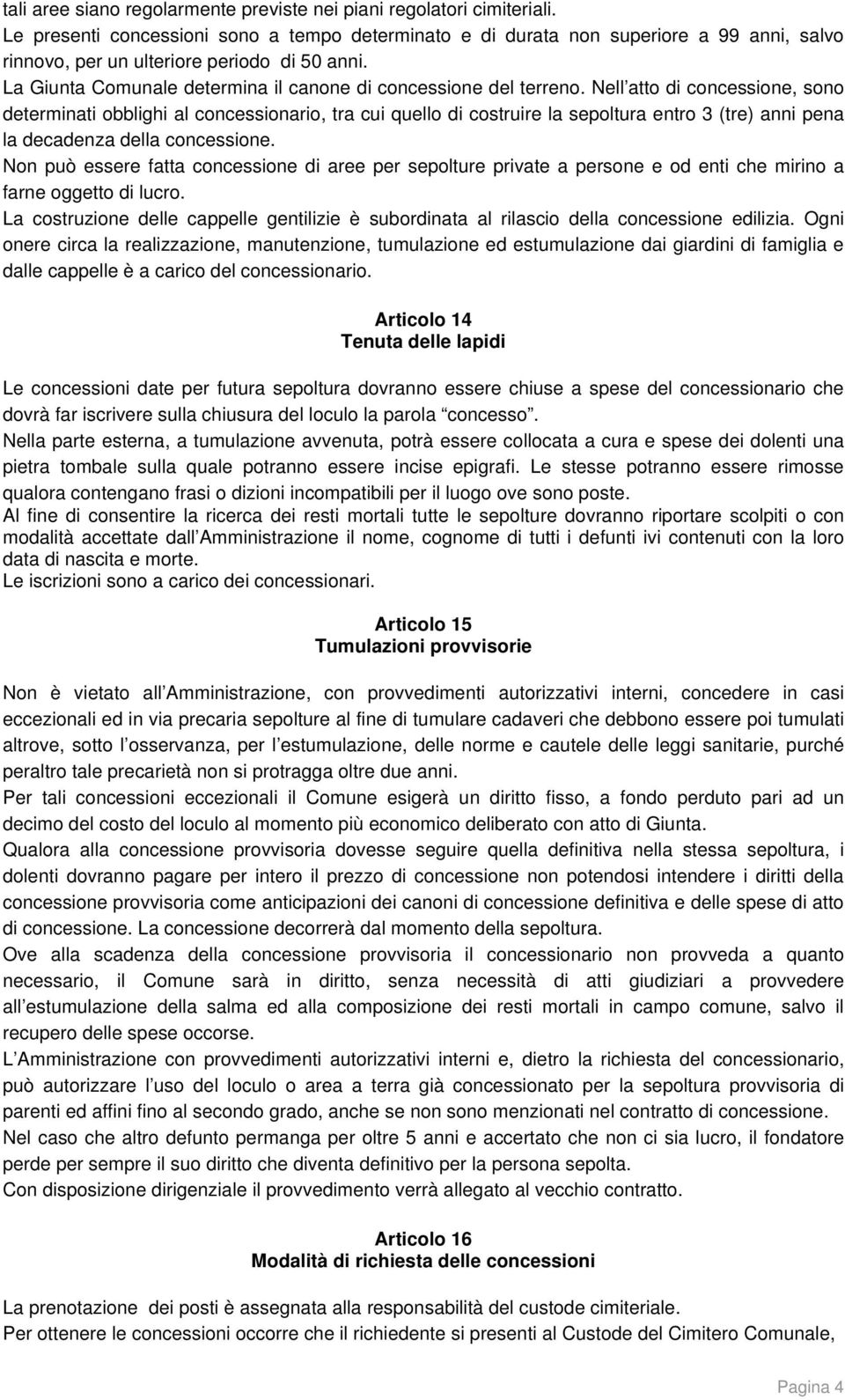 La Giunta Comunale determina il canone di concessione del terreno.