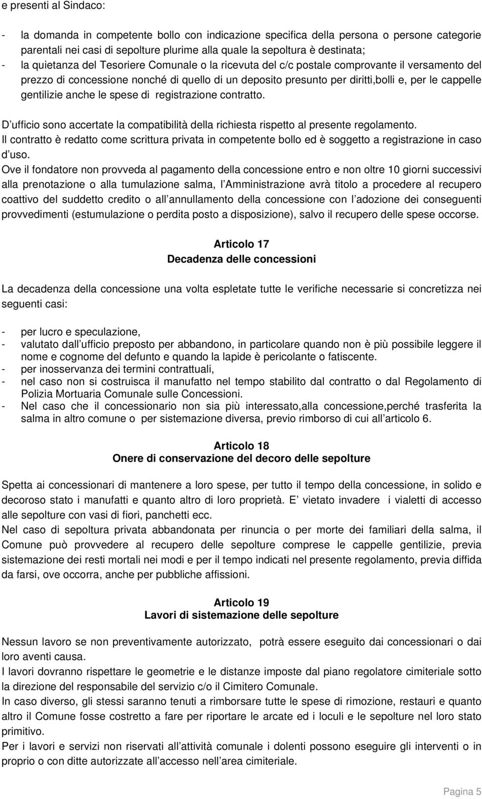 gentilizie anche le spese di registrazione contratto. D ufficio sono accertate la compatibilità della richiesta rispetto al presente regolamento.