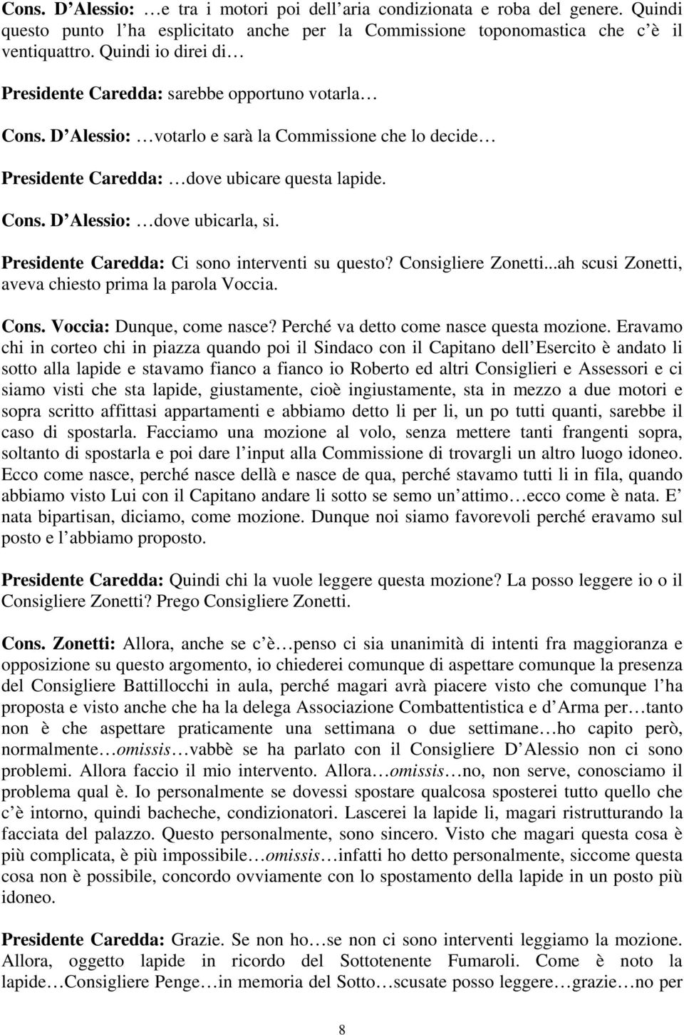 Presidente Caredda: Ci sono interventi su questo? Consigliere Zonetti...ah scusi Zonetti, aveva chiesto prima la parola Voccia. Cons. Voccia: Dunque, come nasce?