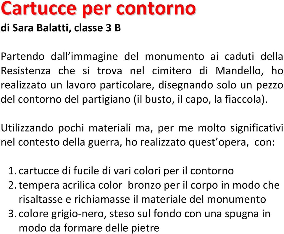 Utilizzando pochi materiali ma, per me molto significativi nel contesto della guerra, ho realizzato quest opera, con: 1.