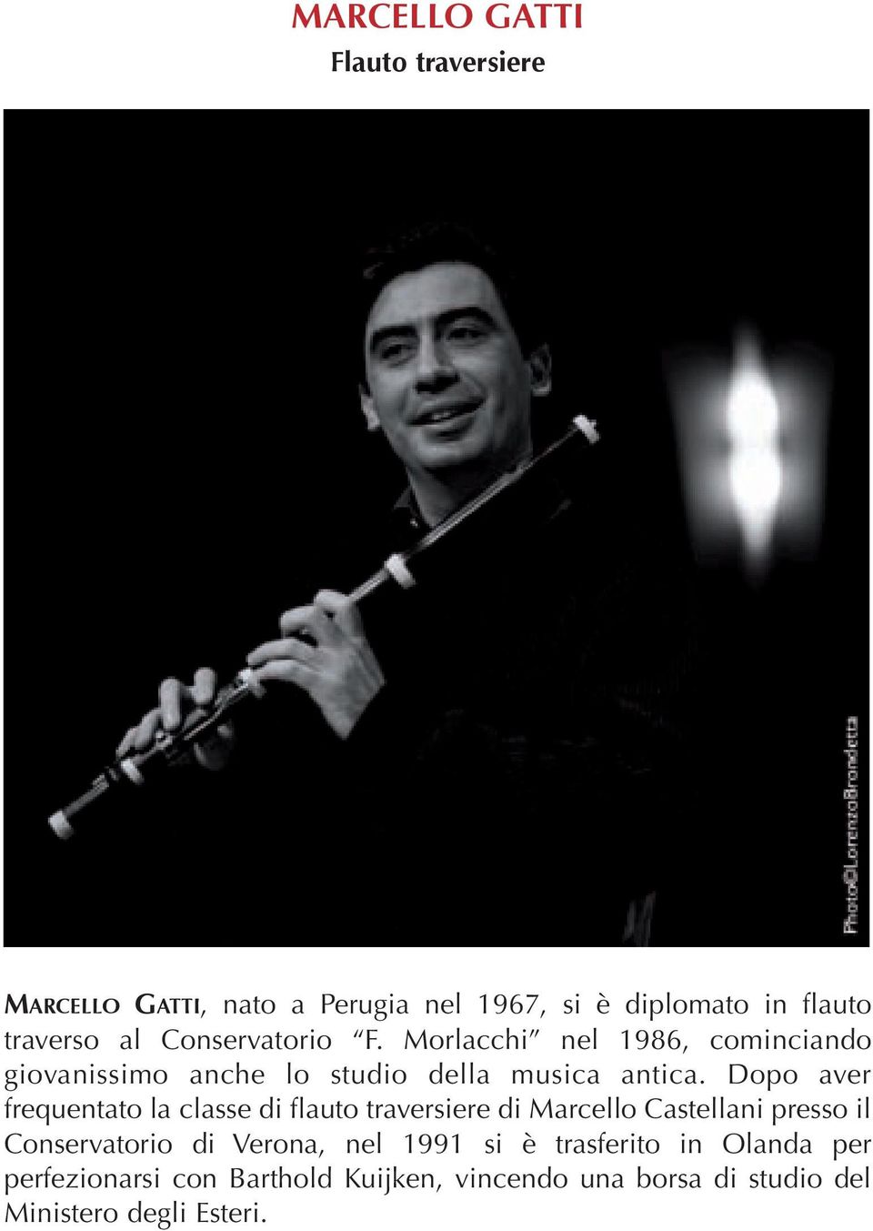 Dopo aver frequentato la classe di flauto traversiere di Marcello Castellani presso il Conservatorio di Verona,