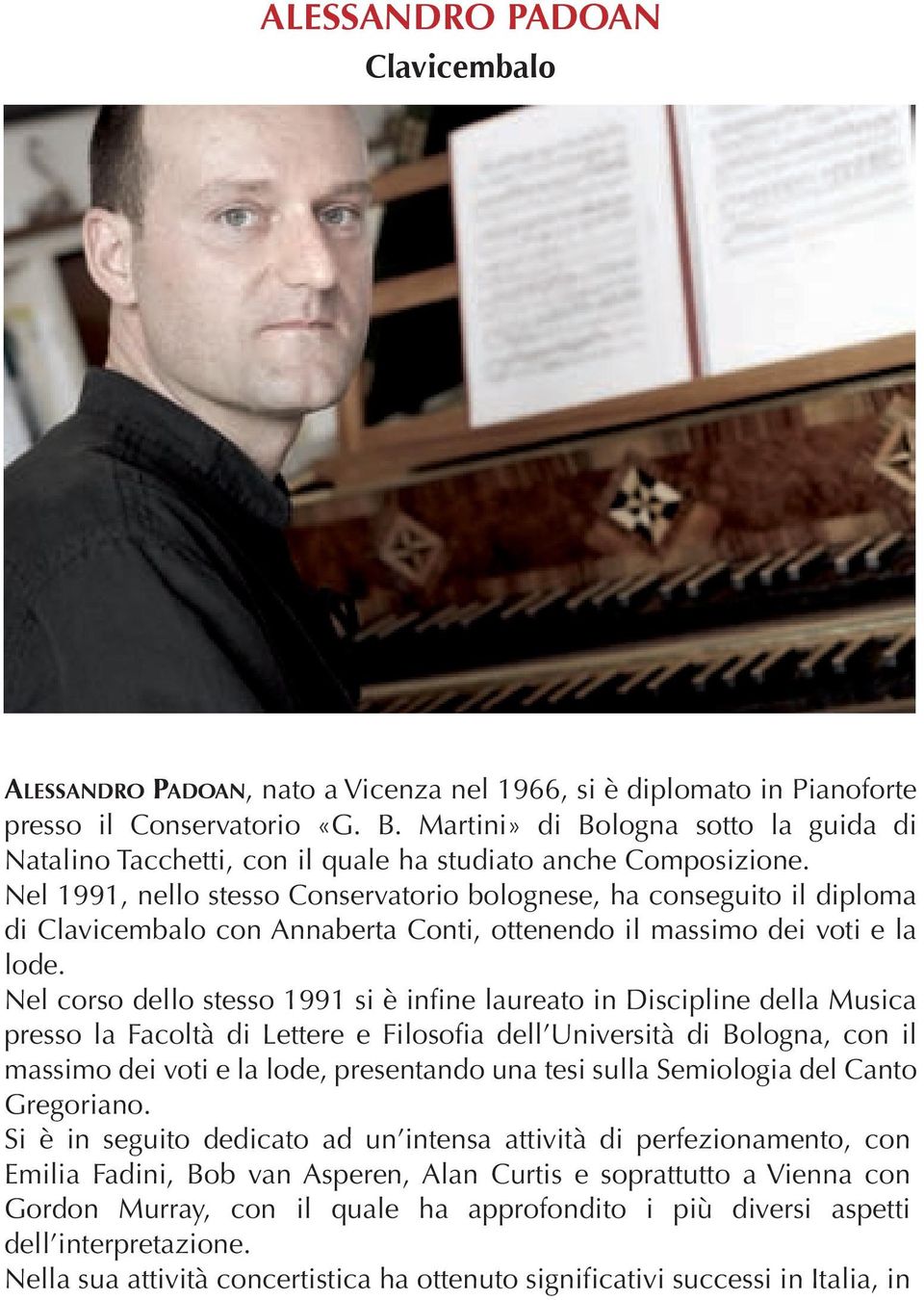 Nel 1991, nello stesso Conservatorio bolognese, ha conseguito il diploma di Clavicembalo con Annaberta Conti, ottenendo il massimo dei voti e la lode.