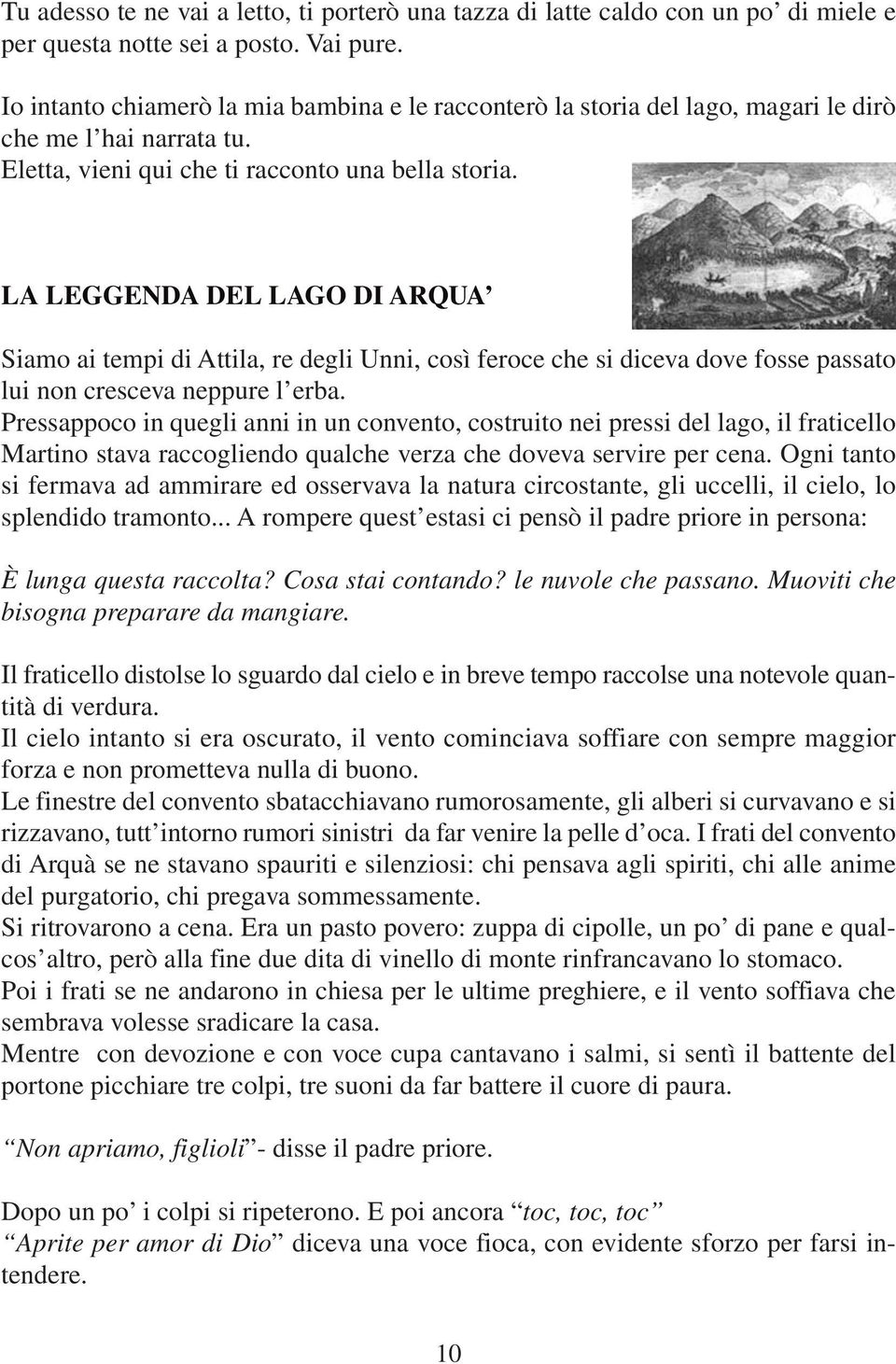 LA LEGGENDA DEL LAGO DI ARQUA Siamo ai tempi di Attila, re degli Unni, così feroce che si diceva dove fosse passato lui non cresceva neppure l erba.