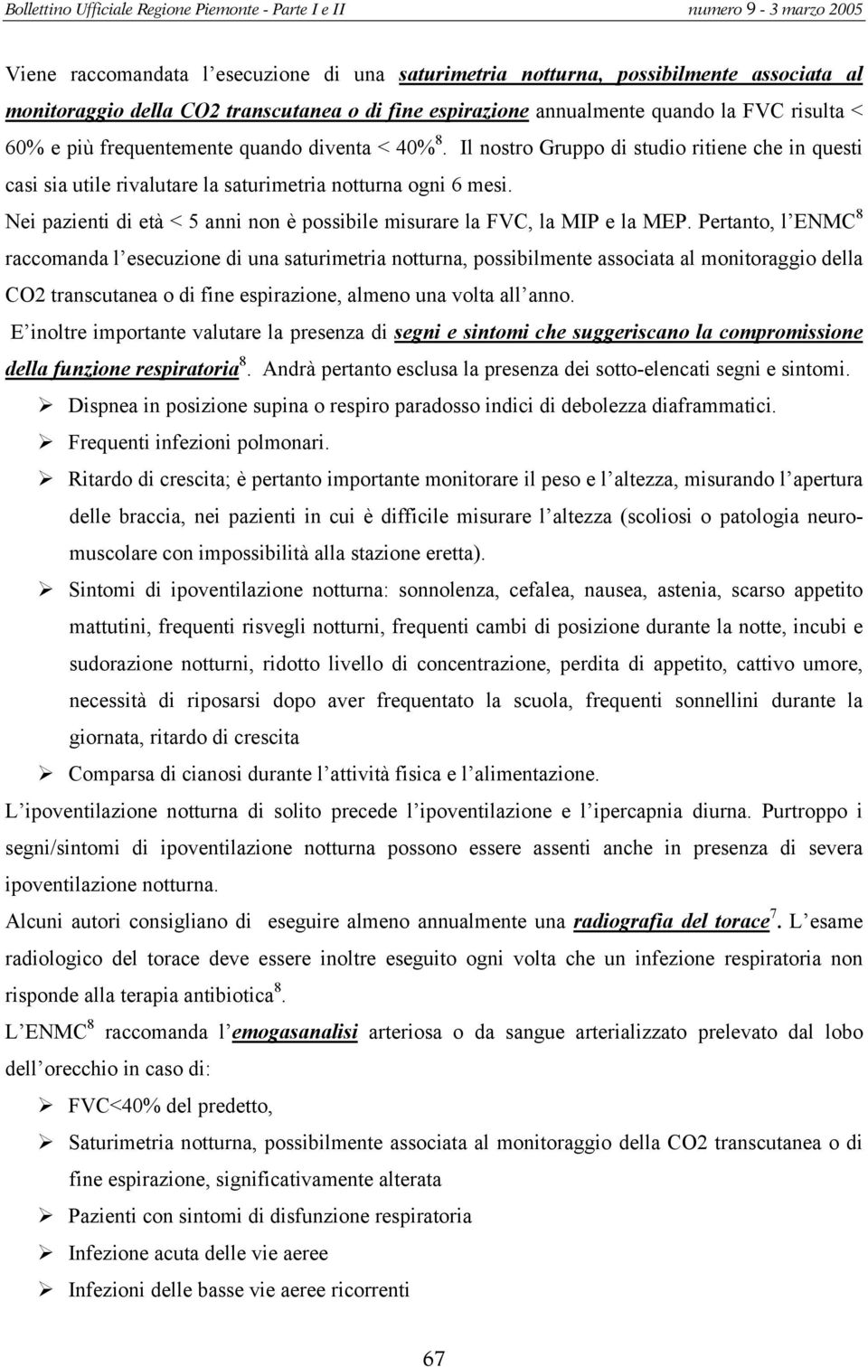 Nei pazienti di età < 5 anni non è possibile misurare la FVC, la MIP e la MEP.