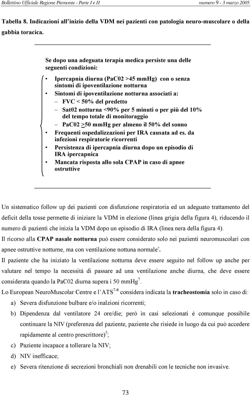 associati a: FVC < 50% del predetto Sat02 notturna <90% per 5 minuti o per più del 10% del tempo totale di monitoraggio PaC02 >50 mmhg per almeno il 50% del sonno Frequenti ospedalizzazioni per IRA