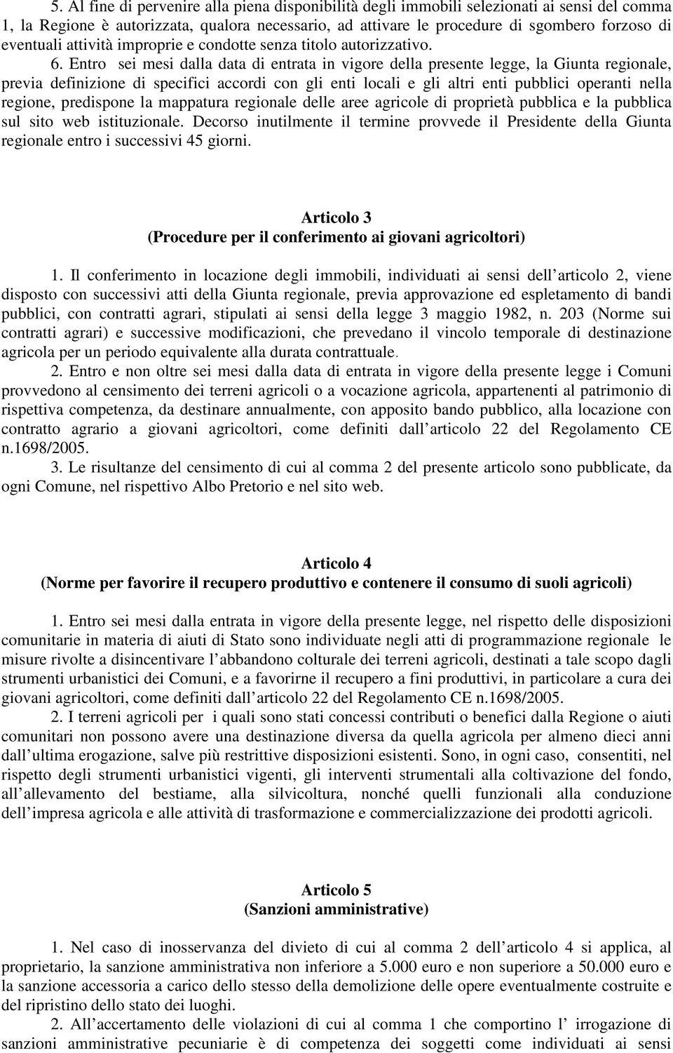 Entro sei mesi dalla data di entrata in vigore della presente legge, la Giunta regionale, previa definizione di specifici accordi con gli enti locali e gli altri enti pubblici operanti nella regione,