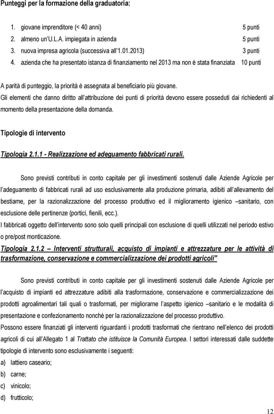 Gli elementi che dann diritt all attribuzine dei punti di prirità devn essere psseduti dai richiedenti al mment della presentazine della dmanda. Tiplgie di intervent Tiplgia 2.1.