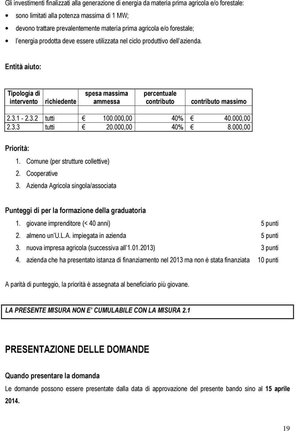 000,00 40% 40.000,00 2.3.3 tutti 20.000,00 40% 8.000,00 Prirità: 1. Cmune (per strutture cllettive) 2. Cperative 3. Azienda Agricla singla/assciata Punteggi di per la frmazine della graduatria 1.