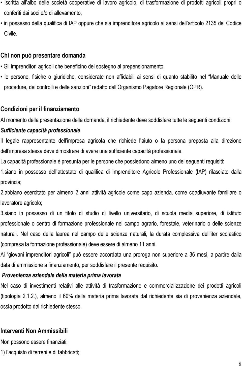 Chi nn può presentare dmanda Gli imprenditri agricli che beneficin del sstegn al prepensinament; le persne, fisiche giuridiche, cnsiderate nn affidabili ai sensi di quant stabilit nel Manuale delle