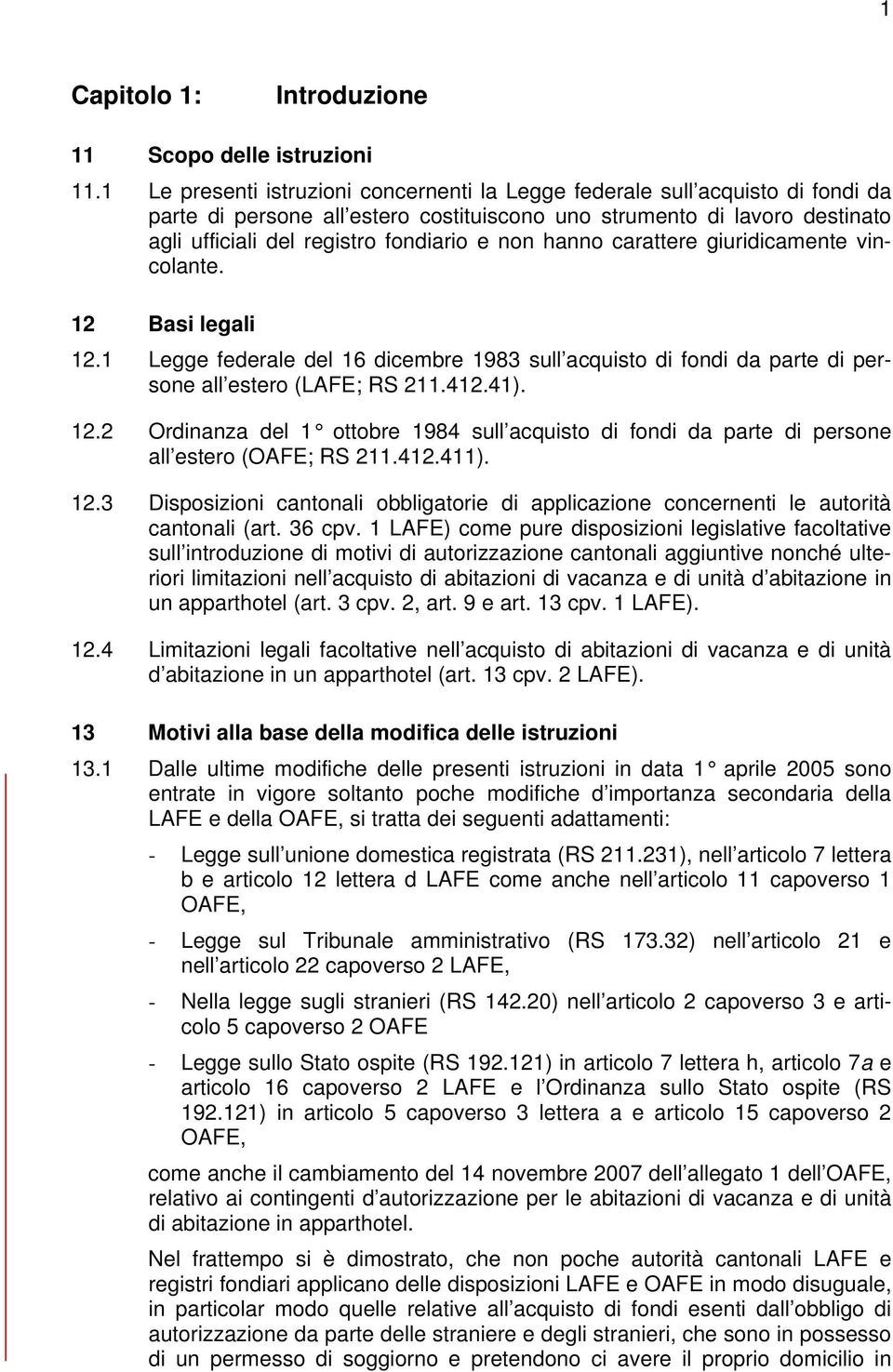 non hanno carattere giuridicamente vincolante. 12 Basi legali 12.1 Legge federale del 16 dicembre 1983 sull acquisto di fondi da parte di persone all estero (LAFE; RS 211.412.41). 12.2 Ordinanza del 1 ottobre 1984 sull acquisto di fondi da parte di persone all estero (OAFE; RS 211.