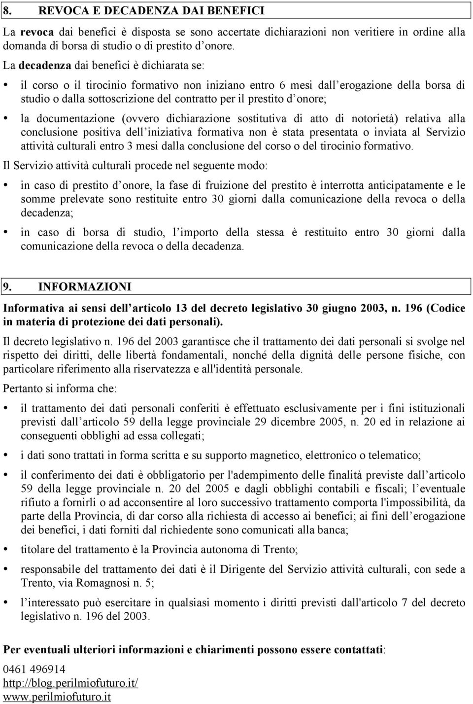 onore; la documentazione (ovvero dichiarazione sostitutiva di atto di notorietà) relativa alla conclusione positiva dell iniziativa formativa non è stata presentata o inviata al Servizio attività