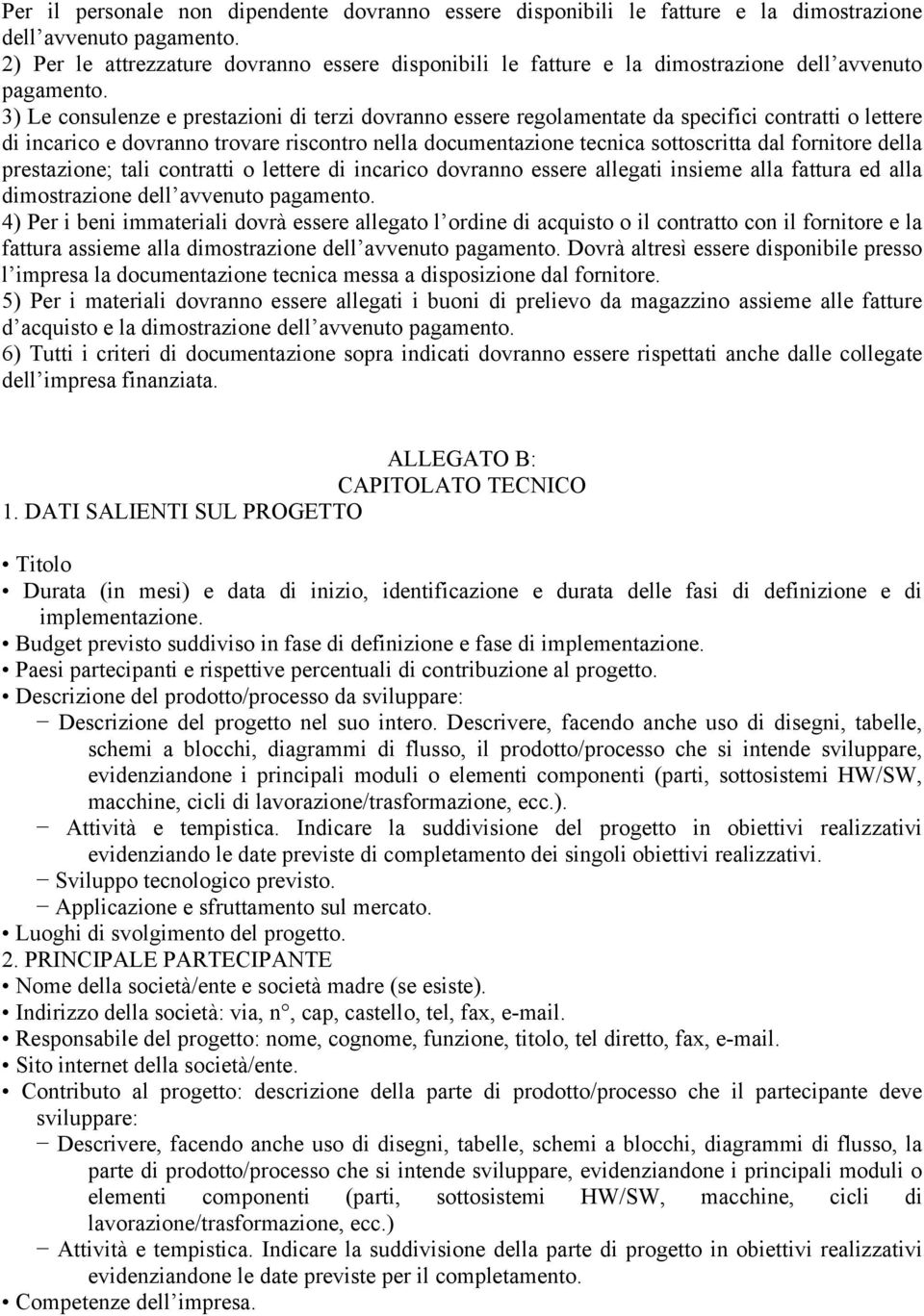 3) Le consulenze e prestazioni di terzi dovranno essere regolamentate da specifici contratti o lettere di incarico e dovranno trovare riscontro nella documentazione tecnica sottoscritta dal fornitore