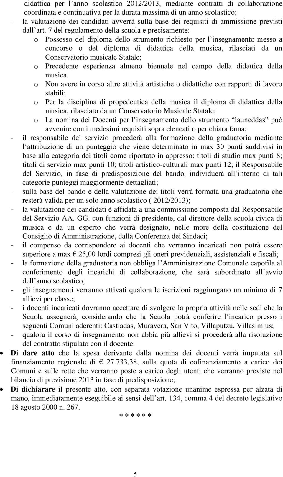 7 del regolamento della scuola e precisamente: o Possesso del diploma dello strumento richiesto per l insegnamento messo a concorso o del diploma di didattica della musica, rilasciati da un