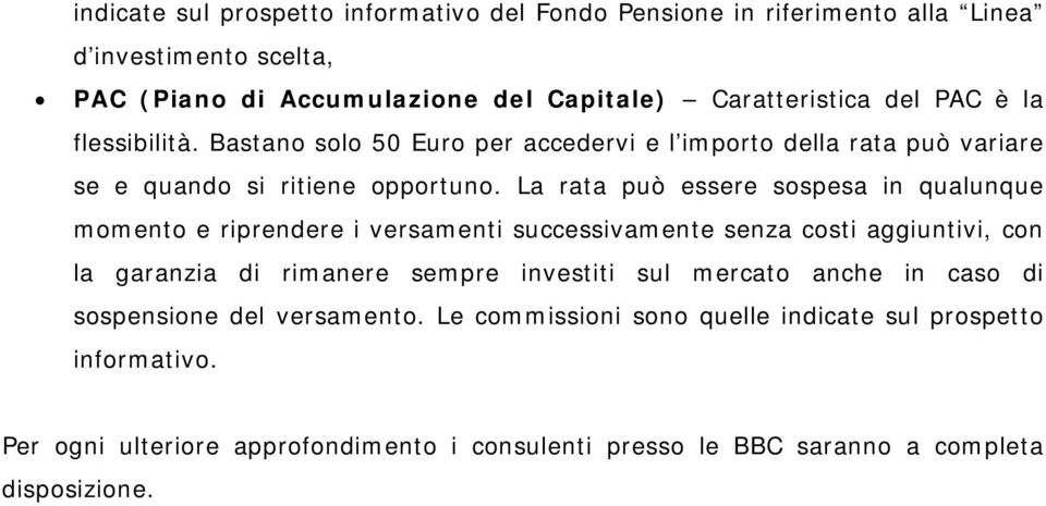 La rata può essere sospesa in qualunque momento e riprendere i versamenti successivamente senza costi aggiuntivi, con la garanzia di rimanere sempre investiti sul