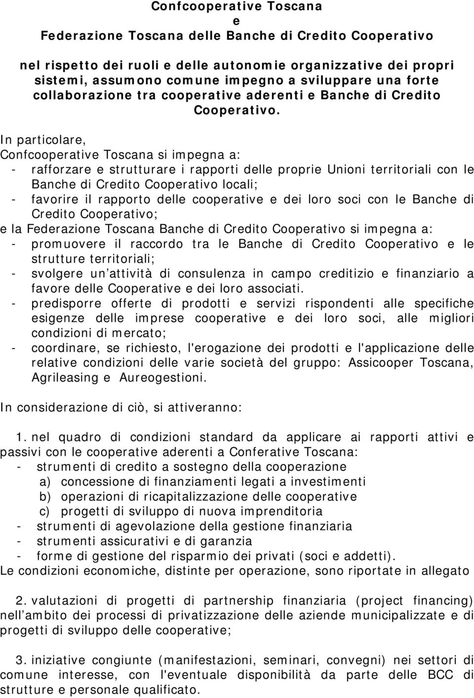 In particolare, Confcooperative Toscana si impegna a: - rafforzare e strutturare i rapporti delle proprie Unioni territoriali con le Banche di Credito Cooperativo locali; - favorire il rapporto delle