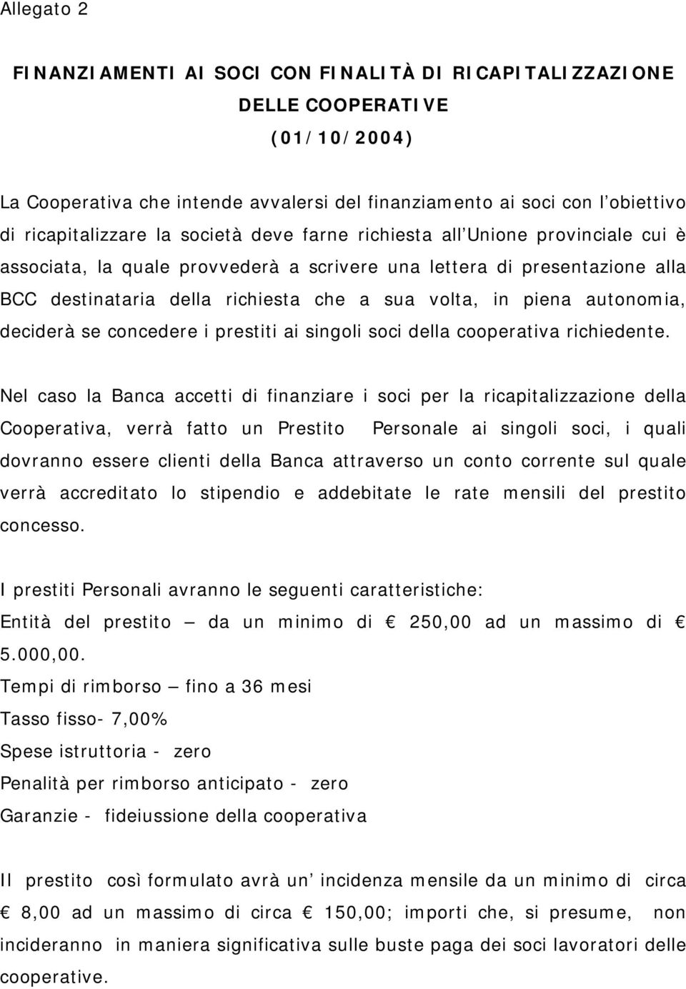 autonomia, deciderà se concedere i prestiti ai singoli soci della cooperativa richiedente.