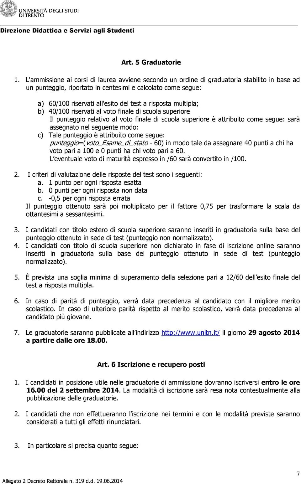 risposta multipla; b) 40/100 riservati al voto finale di scuola superiore Il punteggio relativo al voto finale di scuola superiore è attribuito come segue: sarà assegnato nel seguente modo: c) Tale