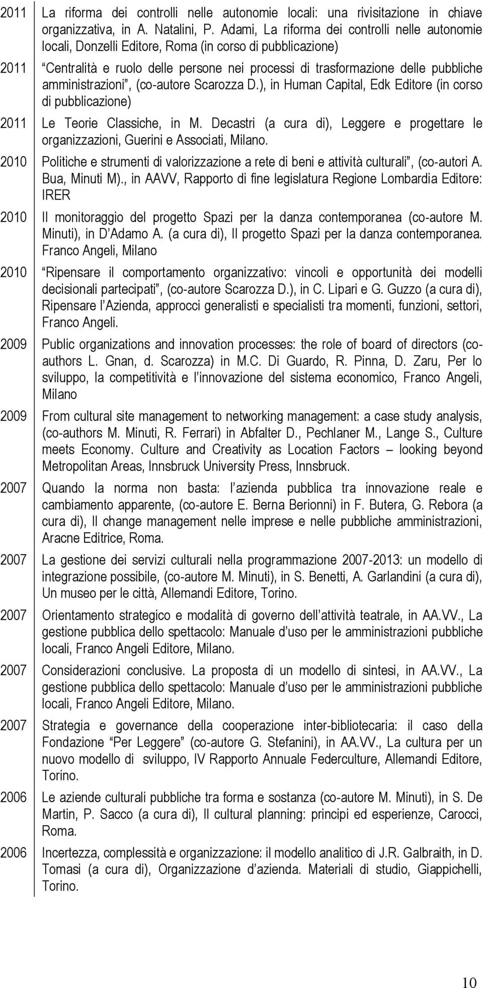 amministrazioni, (co-autore Scarozza D.), in Human Capital, Edk Editore (in corso di pubblicazione) 2011 Le Teorie Classiche, in M.