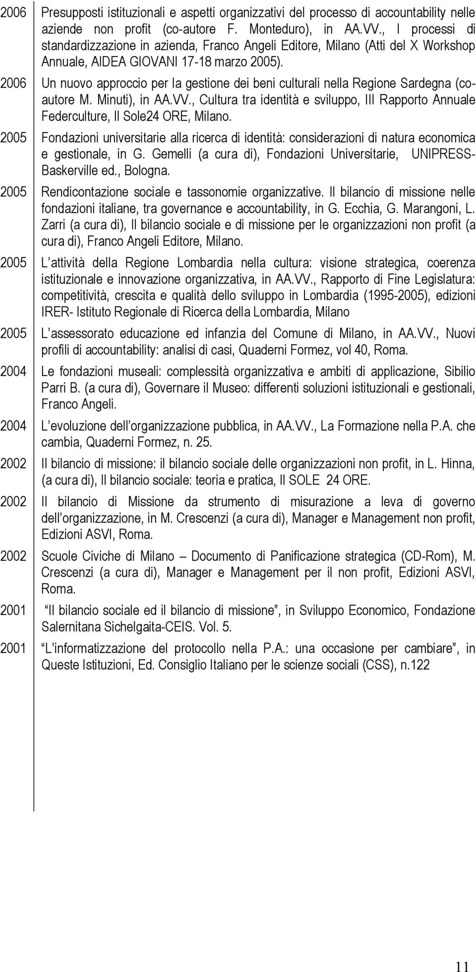 2006 Un nuovo approccio per la gestione dei beni culturali nella Regione Sardegna (coautore M. Minuti), in AA.VV.