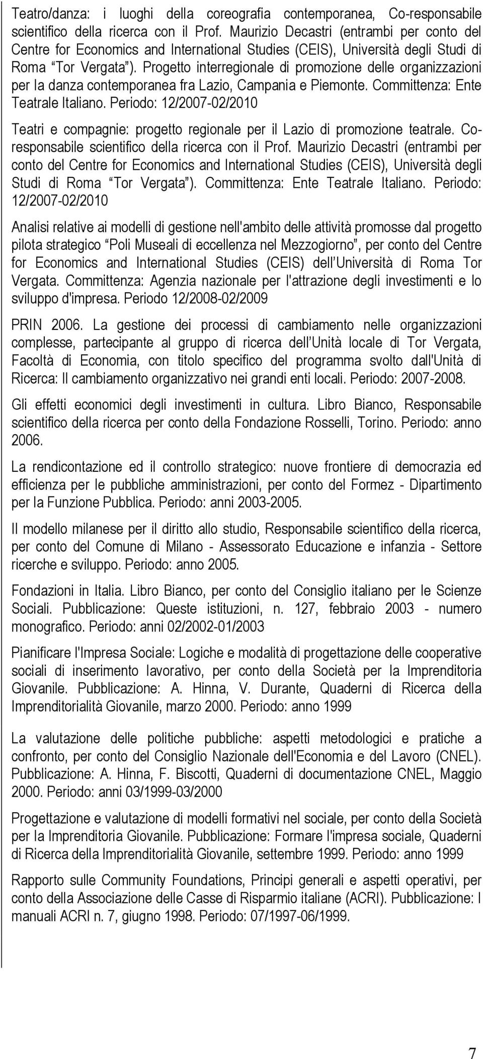 Progetto interregionale di promozione delle organizzazioni per la danza contemporanea fra Lazio, Campania e Piemonte. Committenza: Ente Teatrale Italiano.