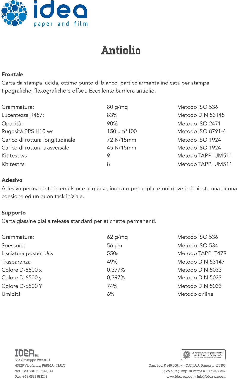 Grammatura: 80 g/mq Metodo ISO 536 Lucentezza R457: 83% Metodo DIN 53145 Opacità: 90% Metodo ISO 2471 Rugosità PPS H10 ws 150 µm*100 Metodo ISO 8791-4