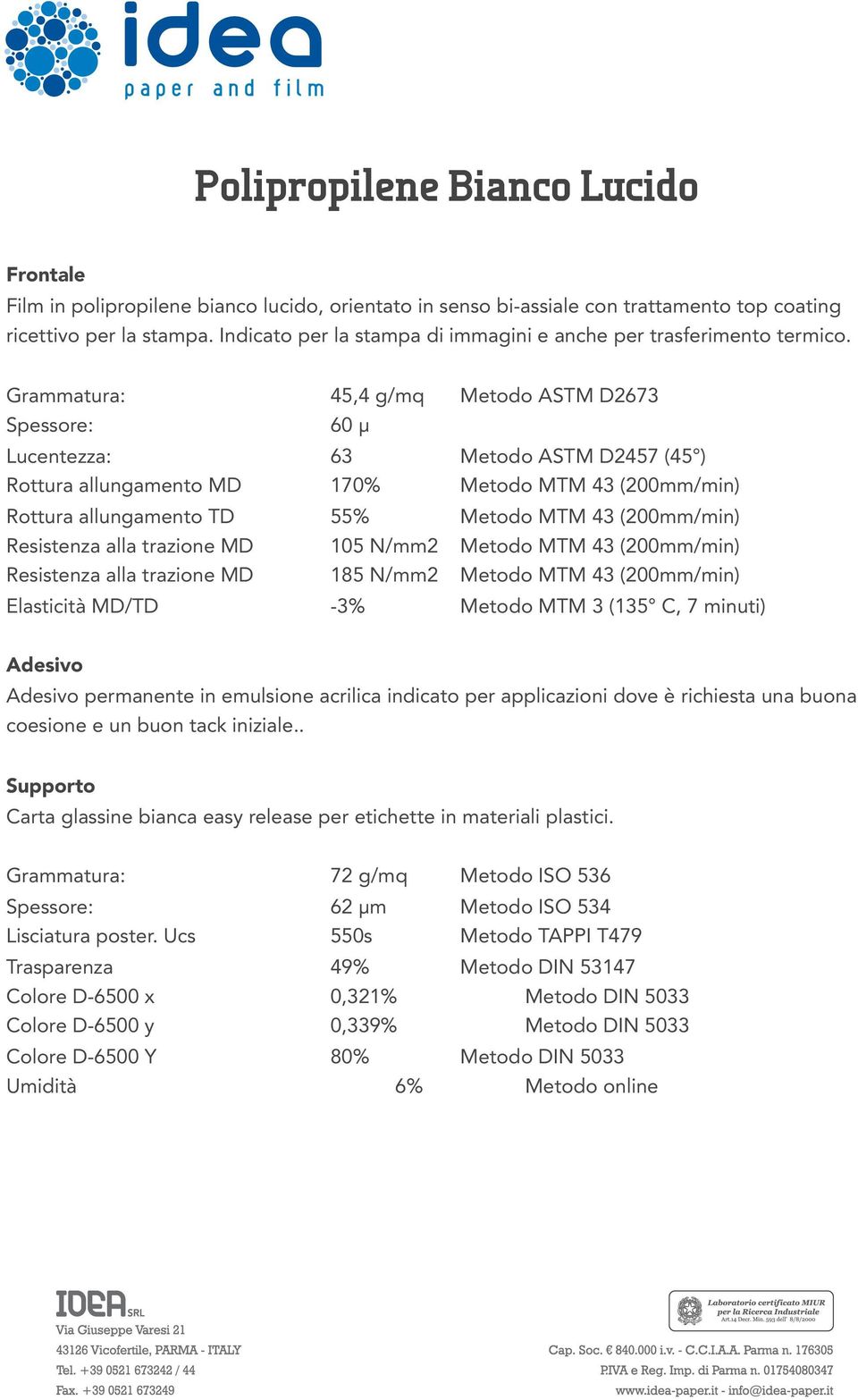 Grammatura: 45,4 g/mq Metodo ASTM D2673 Spessore: 60 µ Lucentezza: 63 Metodo ASTM D2457 (45 ) Rottura allungamento MD 170% Metodo MTM 43 (200mm/min) Rottura allungamento TD 55% Metodo MTM 43