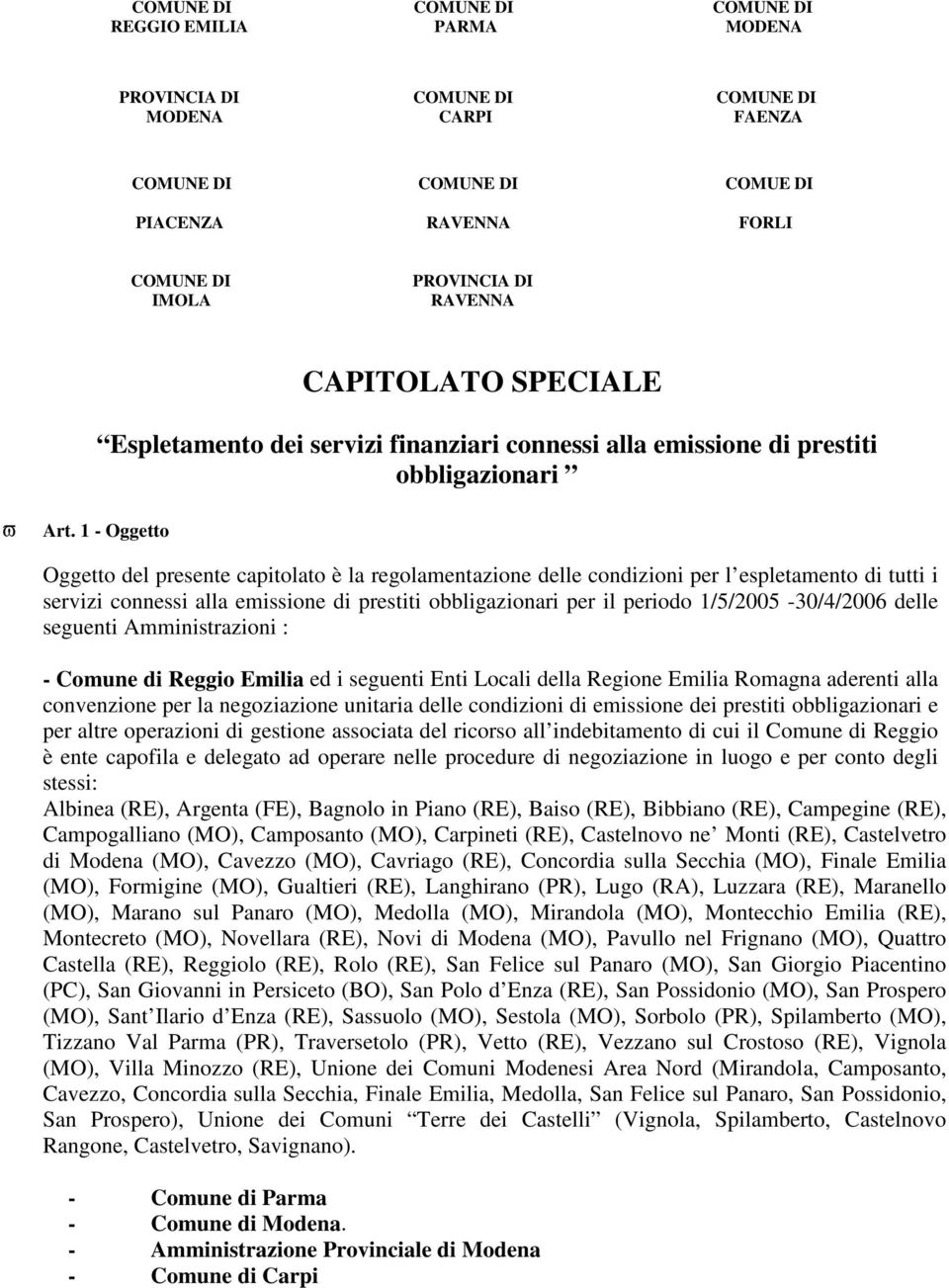 1 - Oggetto Oggetto del presente capitolato è la regolamentazione delle condizioni per l espletamento di tutti i servizi connessi alla emissione di prestiti obbligazionari per il periodo