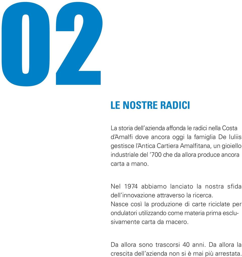 Nel 1974 abbiamo lanciato la nostra sfida dell innovazione attraverso la ricerca.