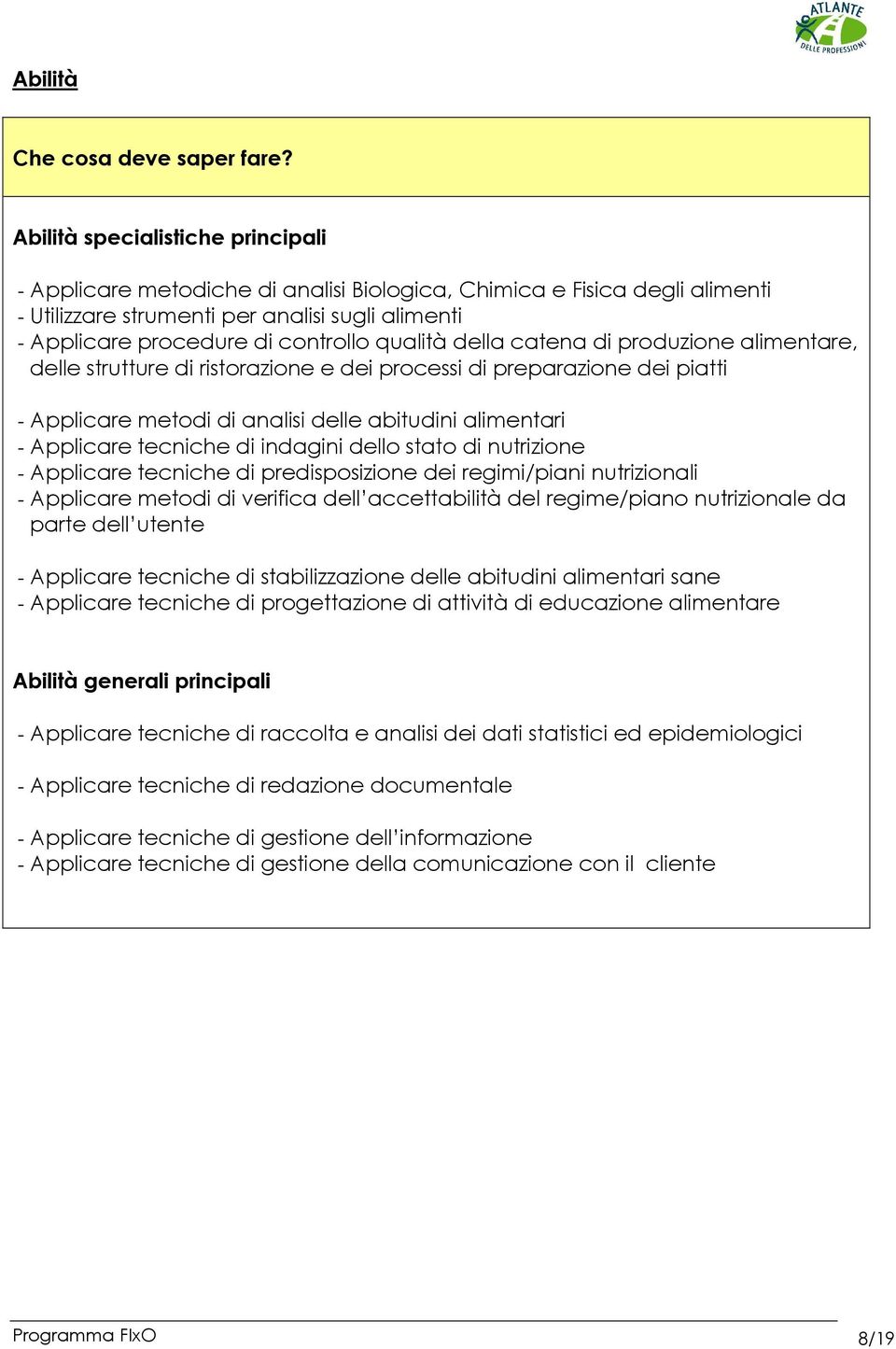 qualità della catena di produzione alimentare, delle strutture di ristorazione e dei processi di preparazione dei piatti - Applicare metodi di analisi delle abitudini alimentari - Applicare tecniche