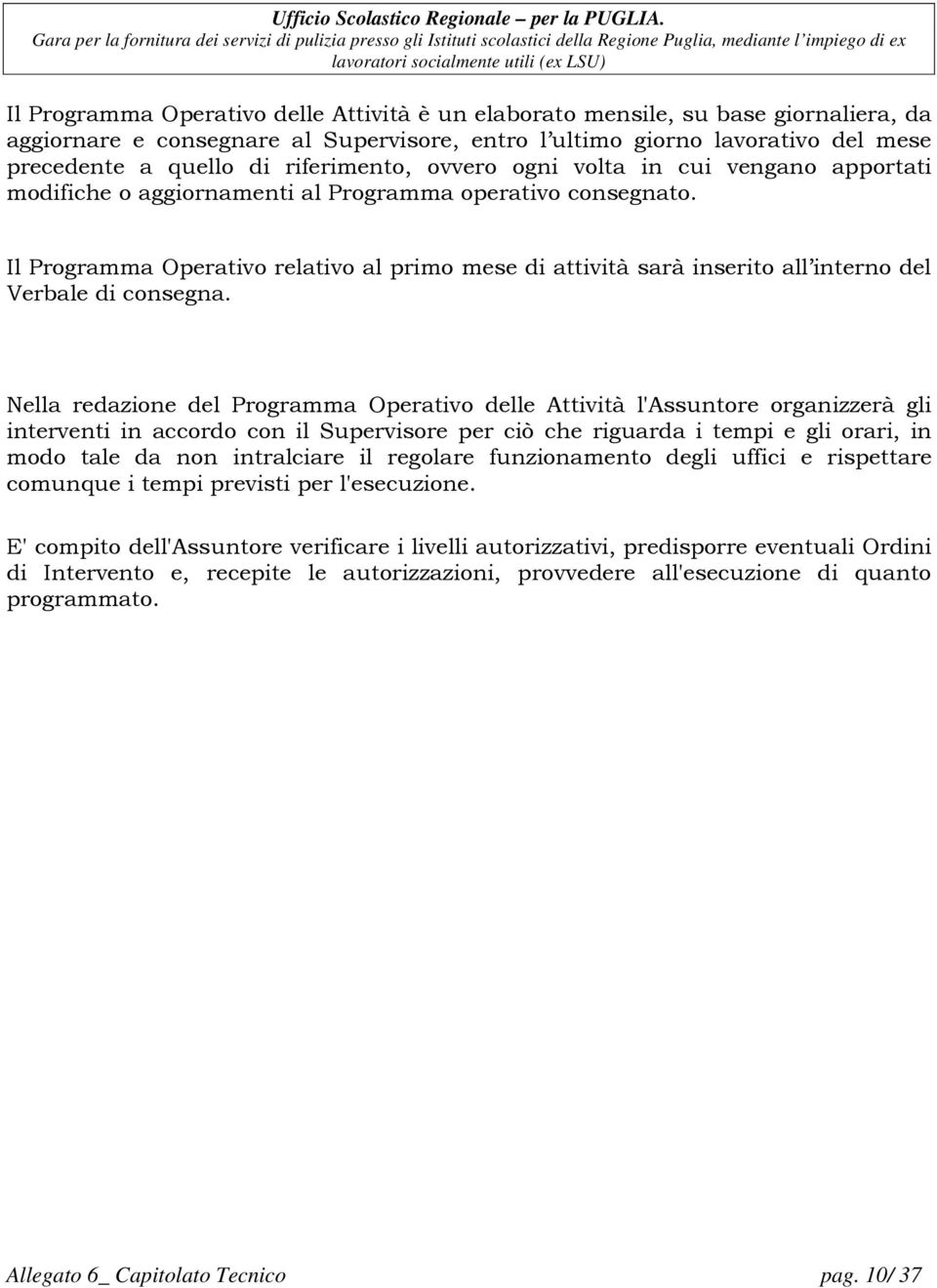 Il Programma Operativo relativo al primo mese di attività sarà inserito all interno del Verbale di consegna.