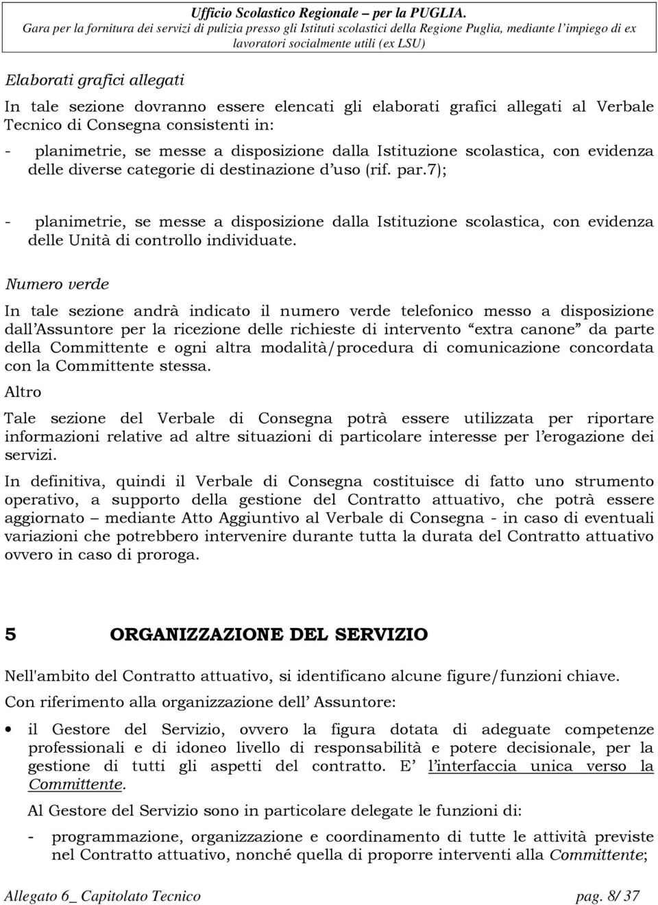 7); - planimetrie, se messe a disposizione dalla Istituzione scolastica, con evidenza delle Unità di controllo individuate.