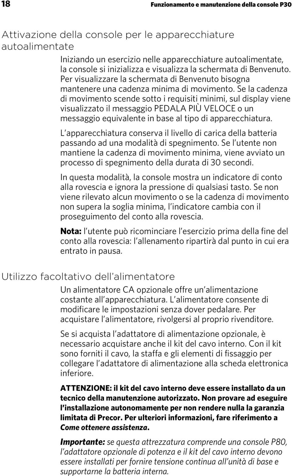 Se la cadenza di movimento scende sotto i requisiti minimi, sul display viene visualizzato il messaggio PEDALA PIÙ VELOCE o un messaggio equivalente in base al tipo di apparecchiatura.