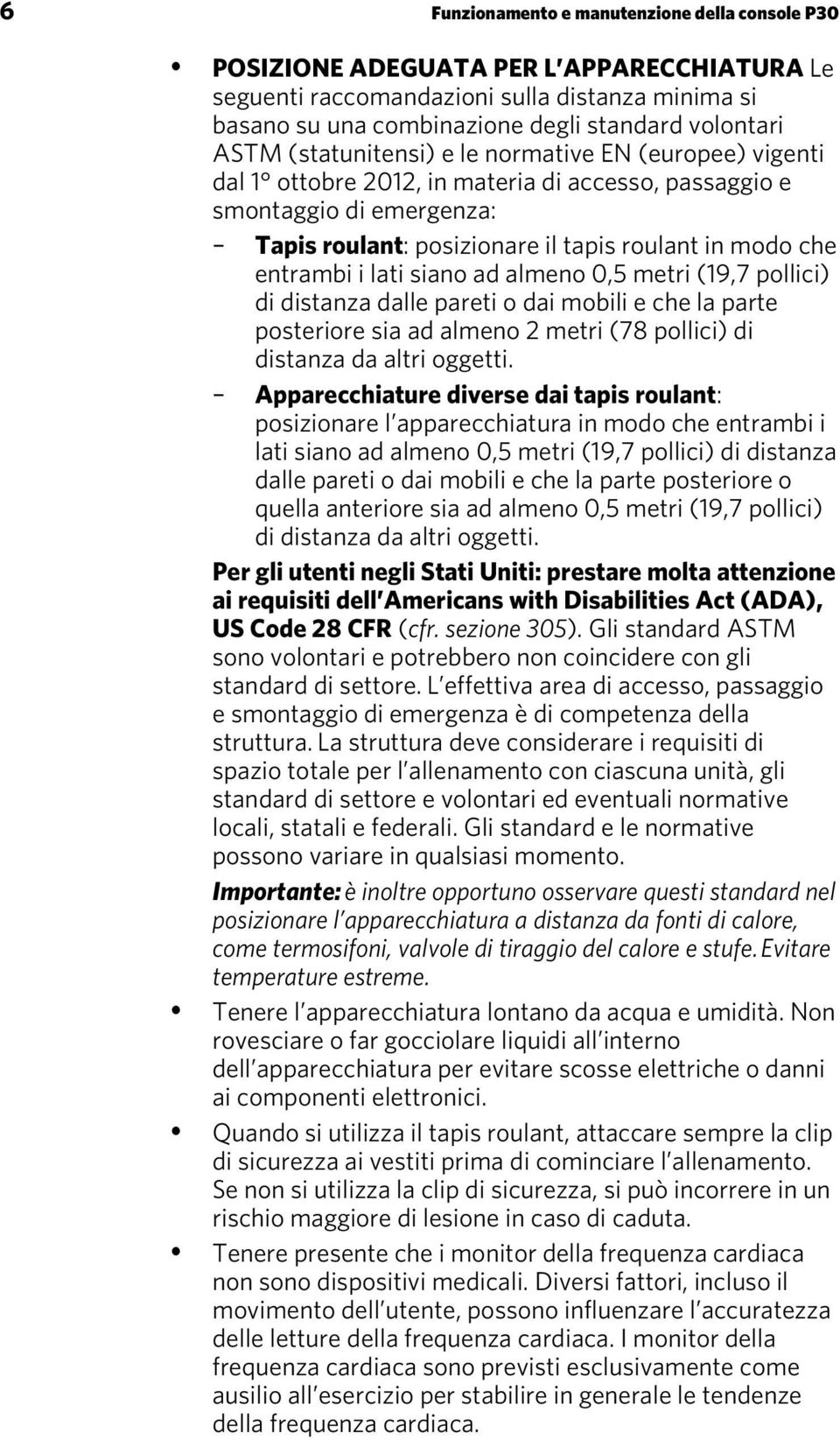 lati siano ad almeno 0,5 metri (19,7 pollici) di distanza dalle pareti o dai mobili e che la parte posteriore sia ad almeno 2 metri (78 pollici) di distanza da altri oggetti.