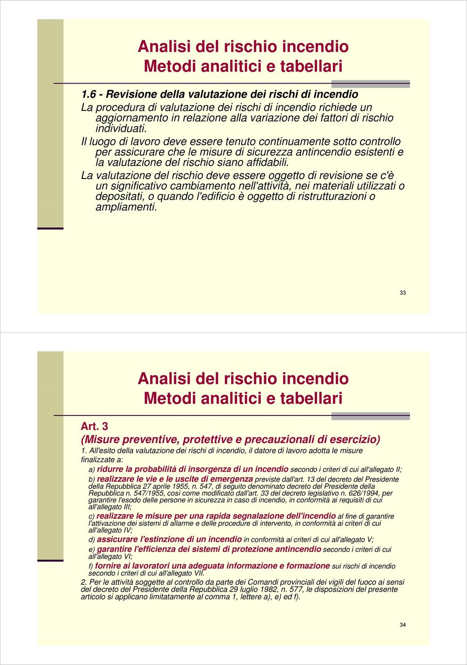 La valutazione del rischio deve essere oggetto di revisione se c'è un significativo cambiamento nell'attività, nei materiali utilizzati o depositati, o quando l'edificio è oggetto di ristrutturazioni