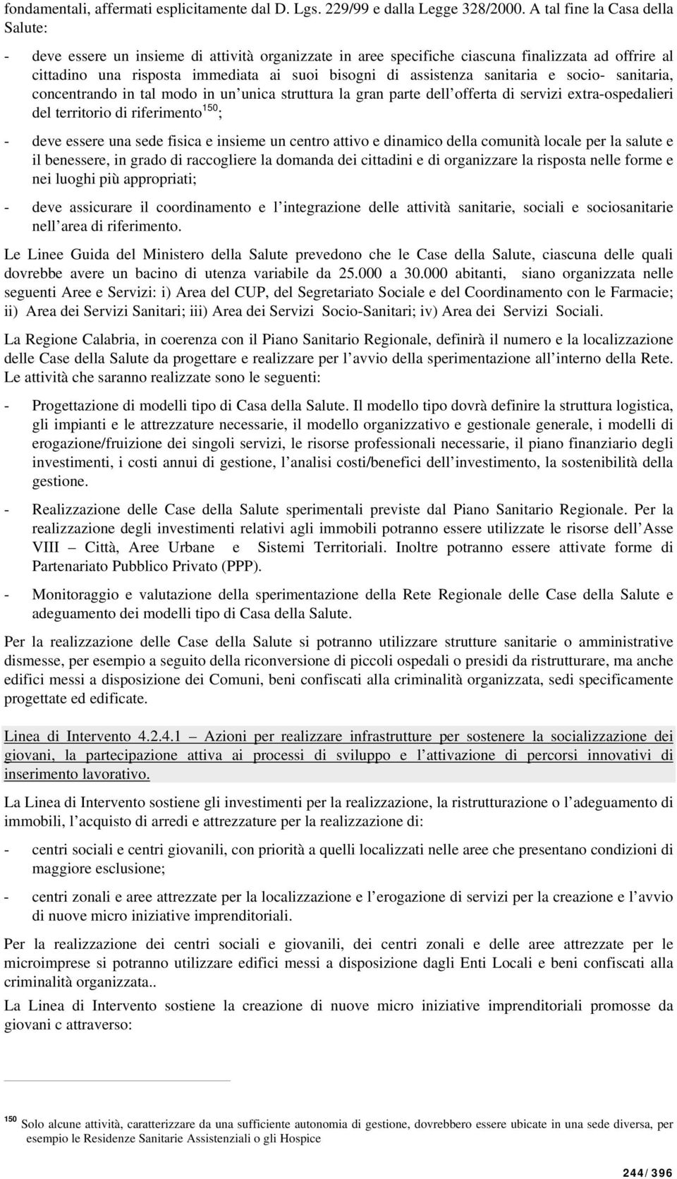 sanitaria e socio- sanitaria, concentrando in tal modo in un unica struttura la gran parte dell offerta di servizi extra-ospedalieri del territorio di riferimento 150 ; - deve essere una sede fisica