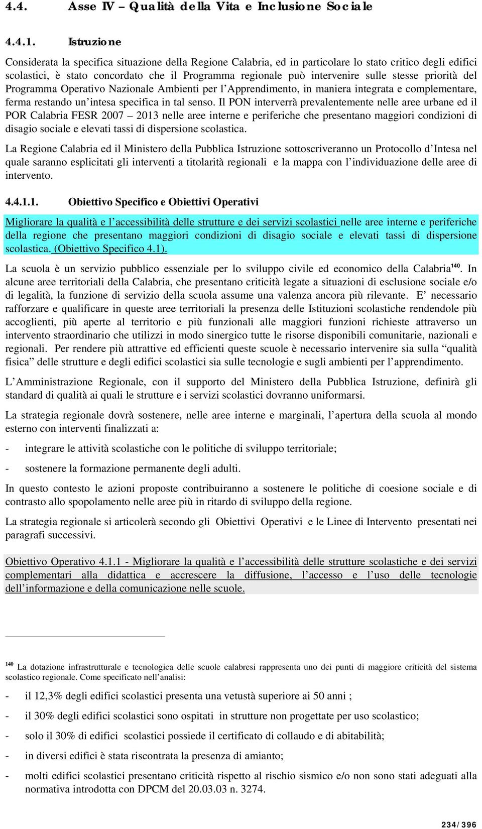 stesse priorità del Programma Operativo Nazionale Ambienti per l Apprendimento, in maniera integrata e complementare, ferma restando un intesa specifica in tal senso.