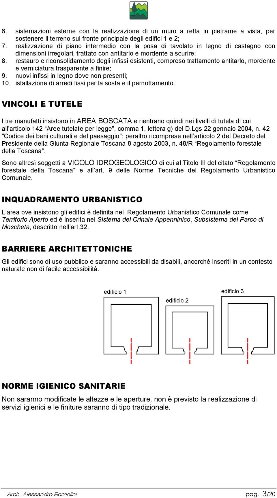 restauro e riconsolidamento degli infissi esistenti, compreso trattamento antitarlo, mordente e verniciatura trasparente a finire; 9. nuovi infissi in legno dove non presenti; 10.