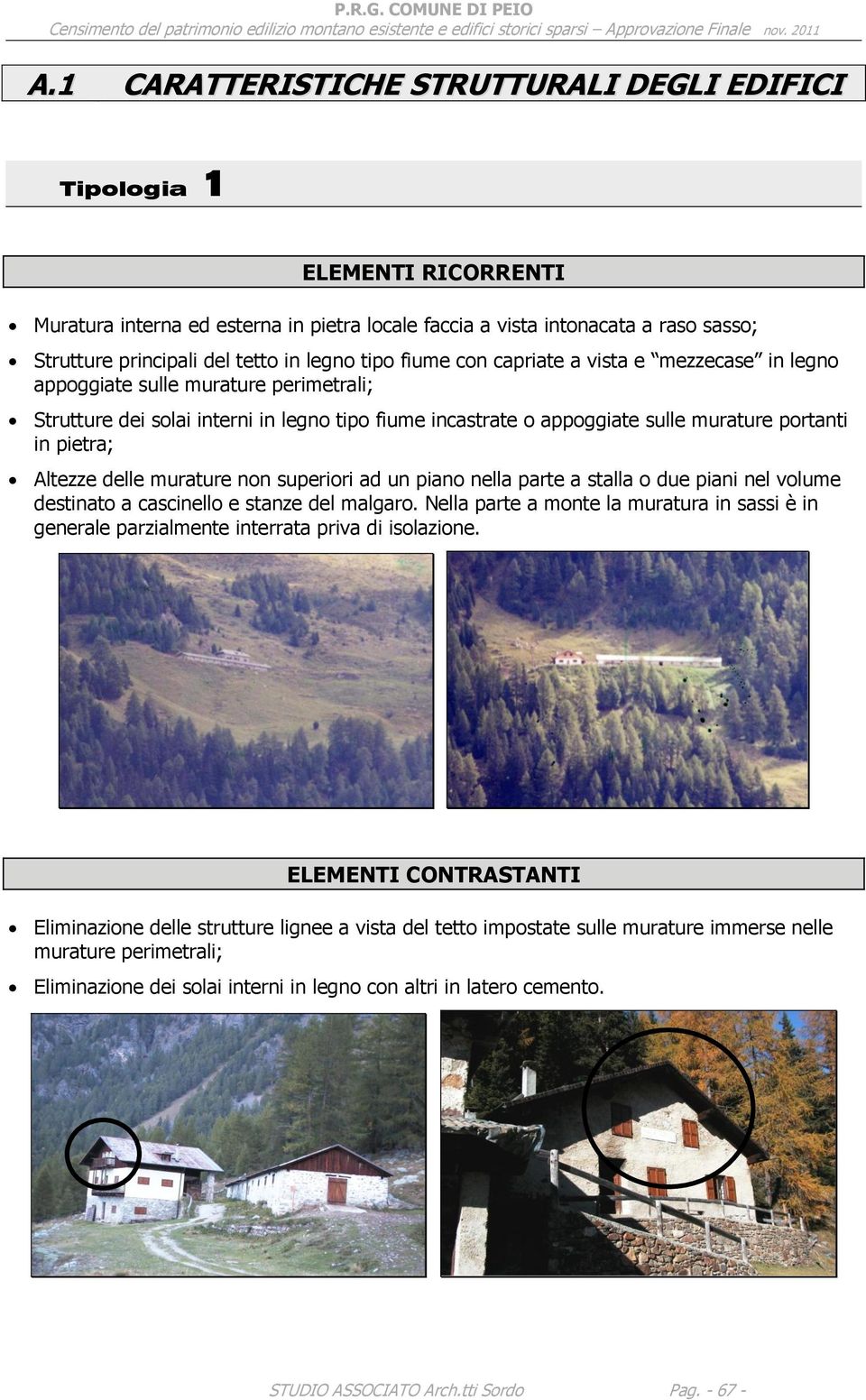 pietra; Altezze delle murature non superiori ad un piano nella parte a stalla o due piani nel volume destinato a cascinello e stanze del malgaro.