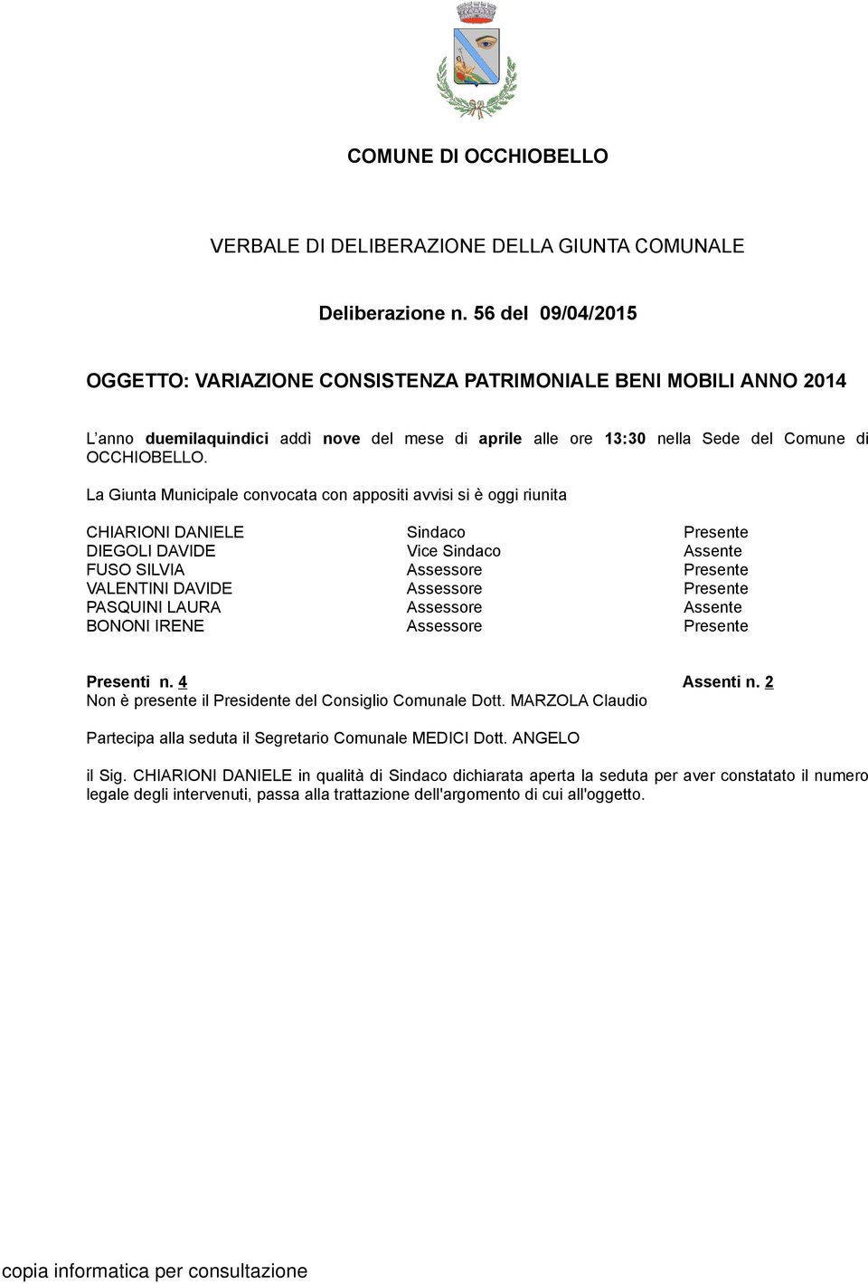 La Giunta Municipale convocata con appositi avvisi si è oggi riunita CHIARIONI DANIELE DIEGOLI DAVIDE FUSO SILVIA VALENTINI DAVIDE PASQUINI LAURA BONONI IRENE Sindaco Vice Sindaco Assente Assente