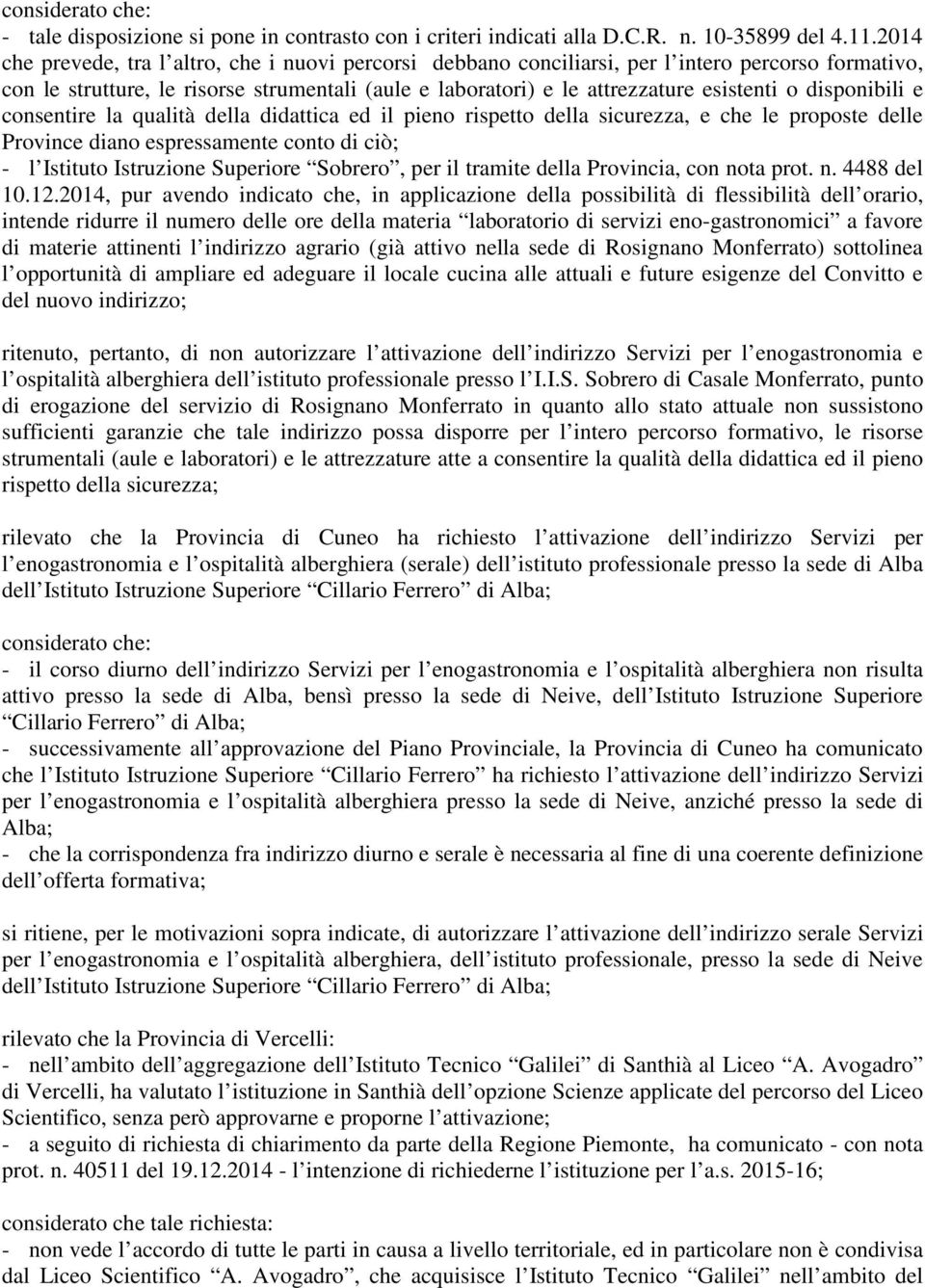 disponibili e consentire la qualità della didattica ed il pieno rispetto della sicurezza, e che le proposte delle Province diano espressamente conto di ciò; - l Sobrero, per il tramite della